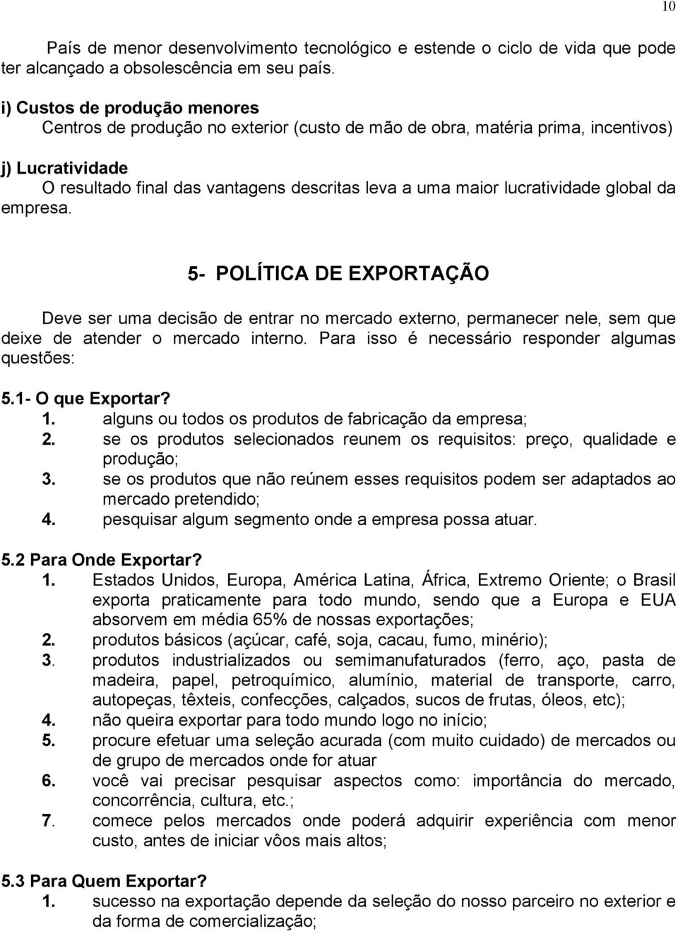 lucratividade global da empresa. 10 5- POLÍTICA DE EXPORTAÇÃO Deve ser uma decisão de entrar no mercado externo, permanecer nele, sem que deixe de atender o mercado interno.