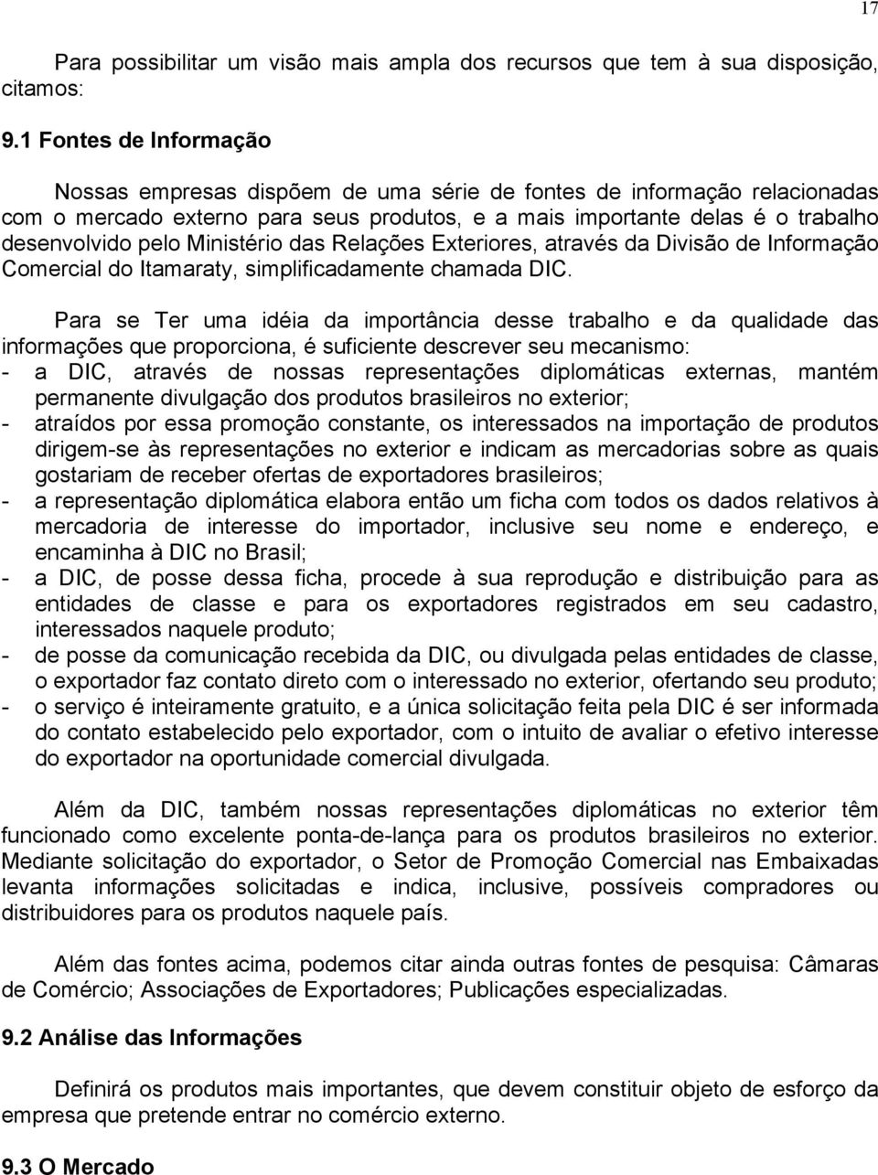 Ministério das Relações Exteriores, através da Divisão de Informação Comercial do Itamaraty, simplificadamente chamada DIC.