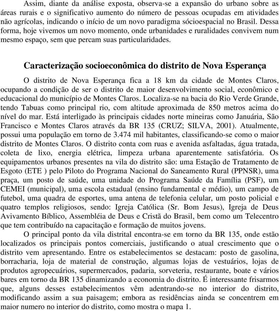 Caracterização socioeconômica do distrito de Nova Esperança O distrito de Nova Esperança fica a 18 km da cidade de Montes Claros, ocupando a condição de ser o distrito de maior desenvolvimento