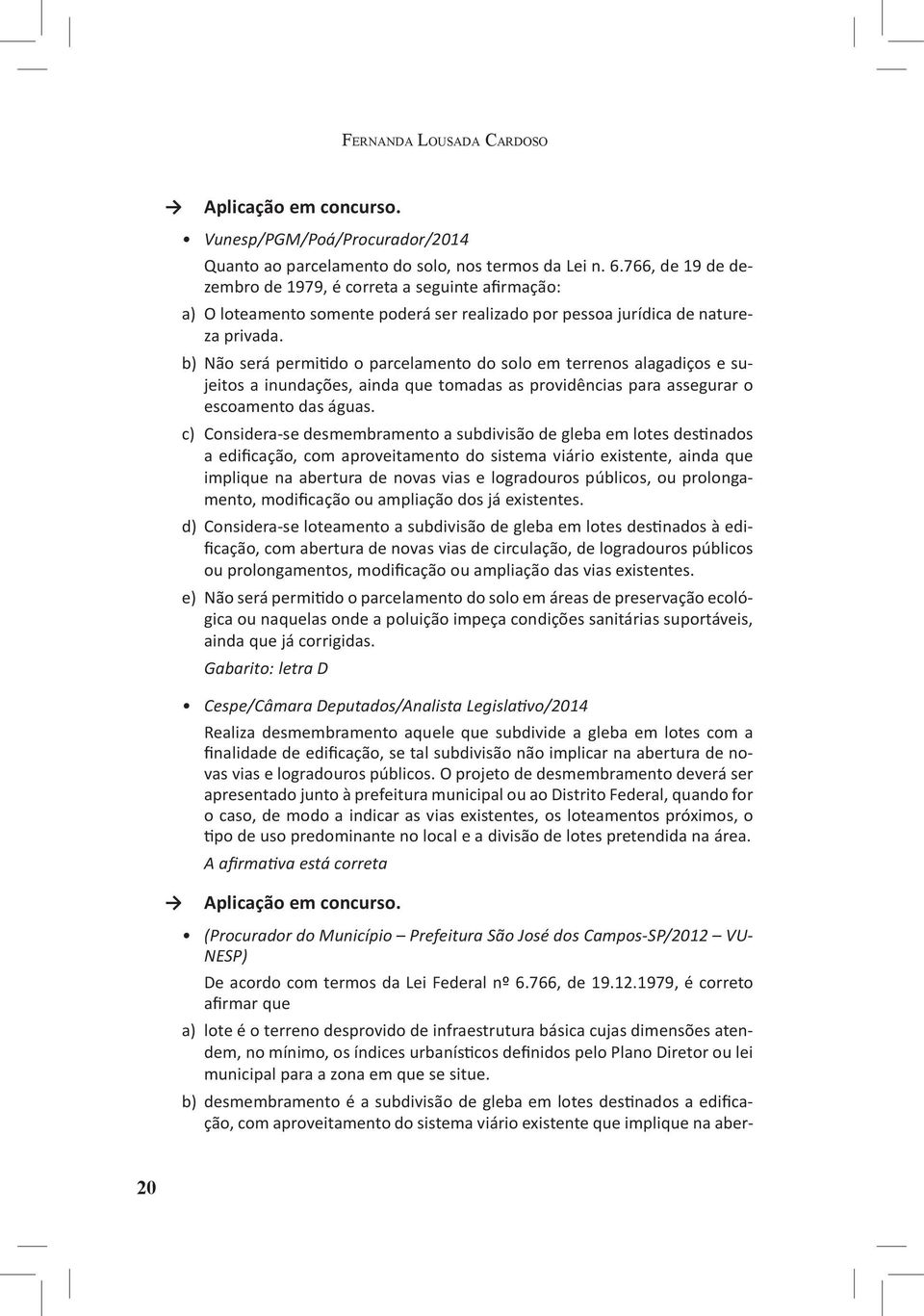 b) Não será permitido o parcelamento do solo em terrenos alagadiços e sujeitos a inundações, ainda que tomadas as providências para assegurar o escoamento das águas.