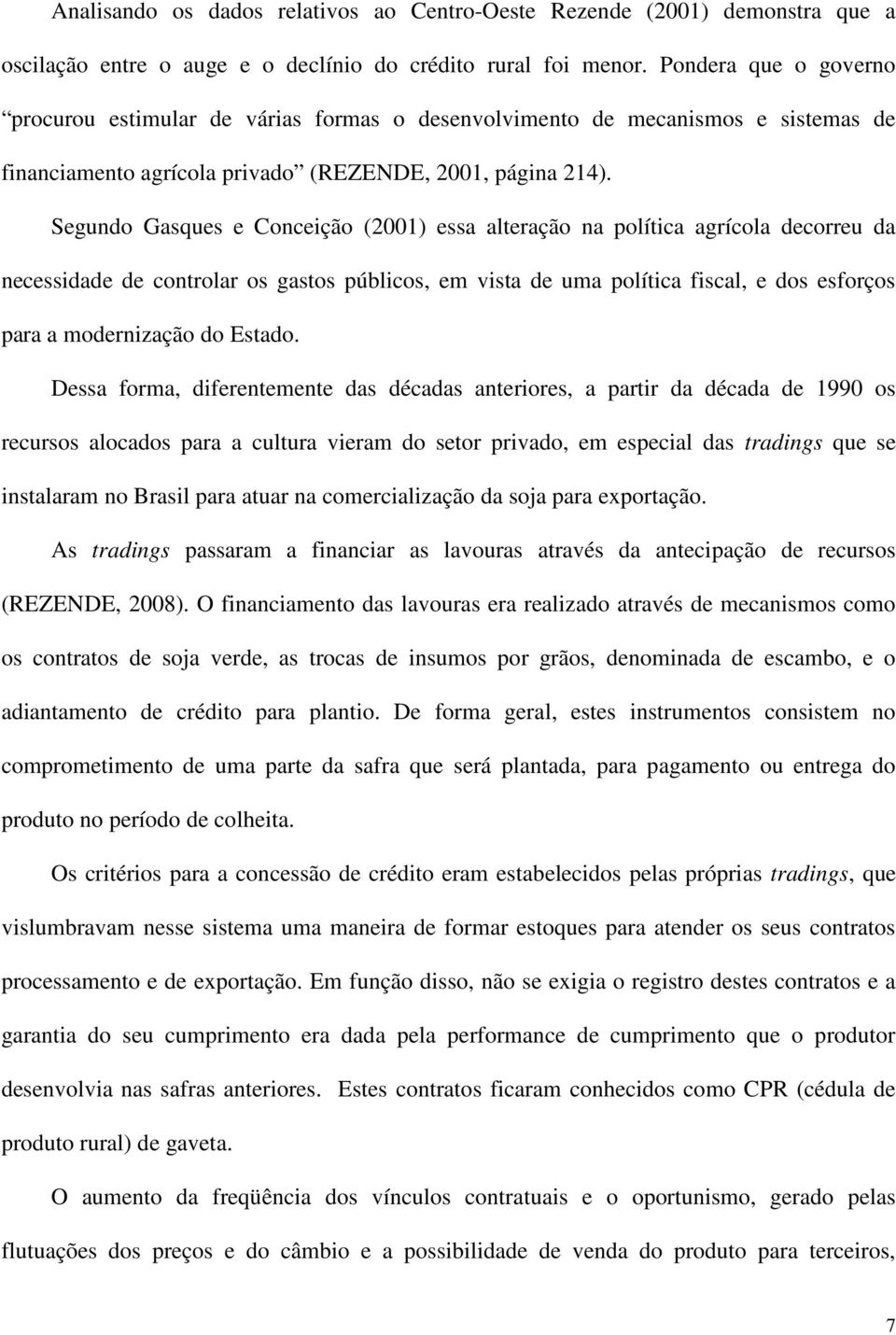 Segundo Gasques e Conceição (2001) essa alteração na política agrícola decorreu da necessidade de controlar os gastos públicos, em vista de uma política fiscal, e dos esforços para a modernização do