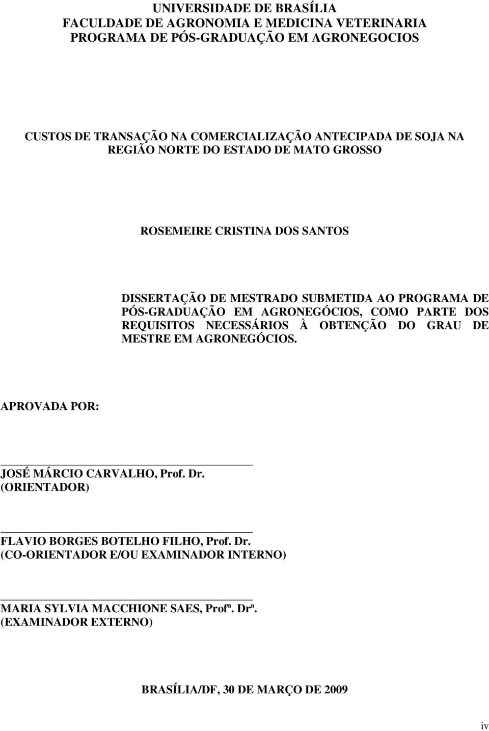 AGRONEGÓCIOS, COMO PARTE DOS REQUISITOS NECESSÁRIOS À OBTENÇÃO DO GRAU DE MESTRE EM AGRONEGÓCIOS. APROVADA POR: JOSÉ MÁRCIO CARVALHO, Prof. Dr.