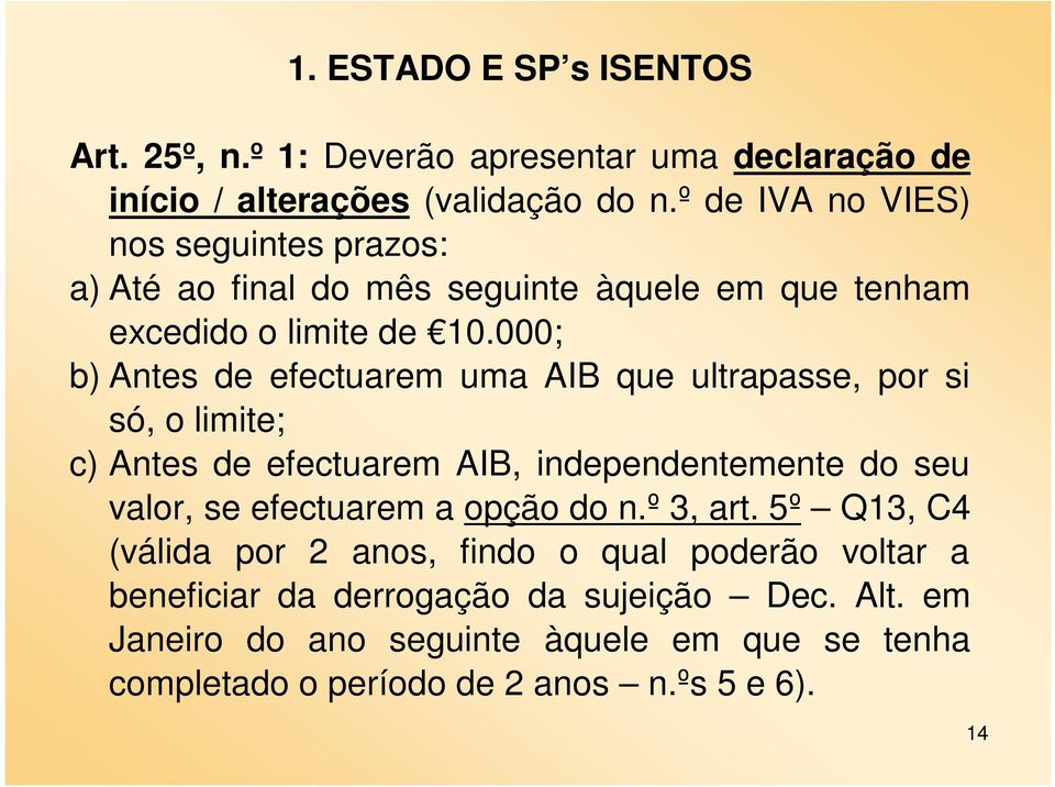 000; b) Antes de efectuarem uma AIB que ultrapasse, por si só, o limite; c) Antes de efectuarem AIB, independentemente do seu valor, se efectuarem a