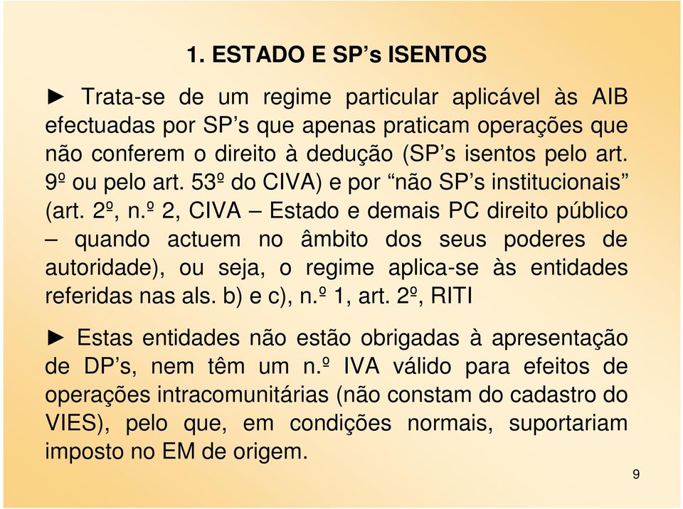 º 2, CIVA Estado e demais PC direito público quando actuem no âmbito dos seus poderes de autoridade), ou seja, o regime aplica-se às entidades referidas nas als.