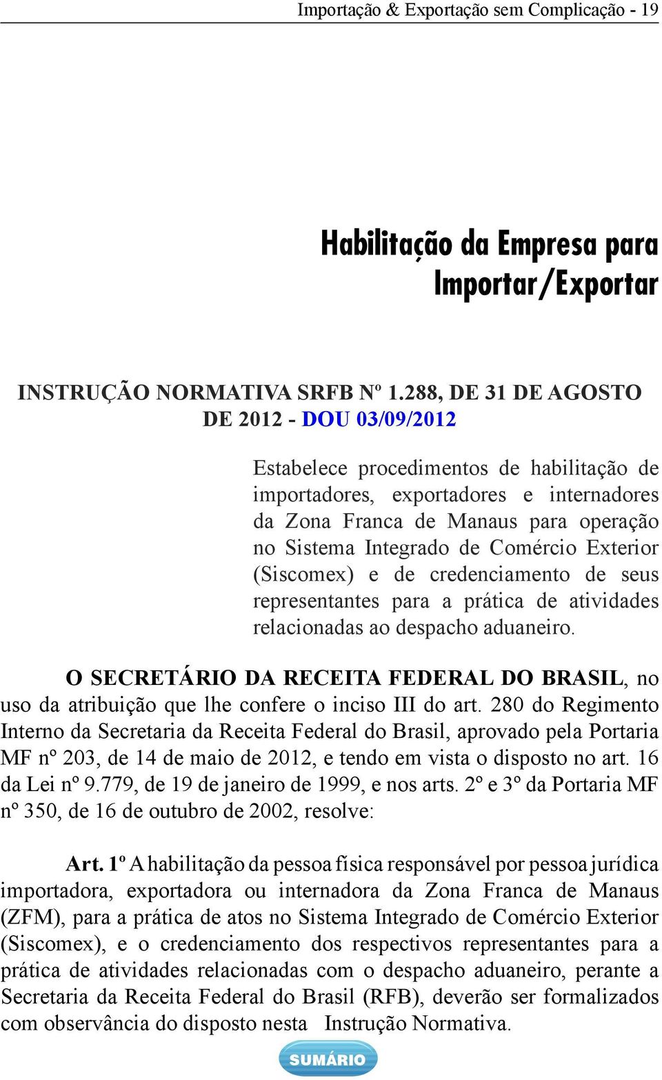 Comércio Exterior (Siscomex) e de credenciamento de seus representantes para a prática de atividades relacionadas ao despacho aduaneiro.