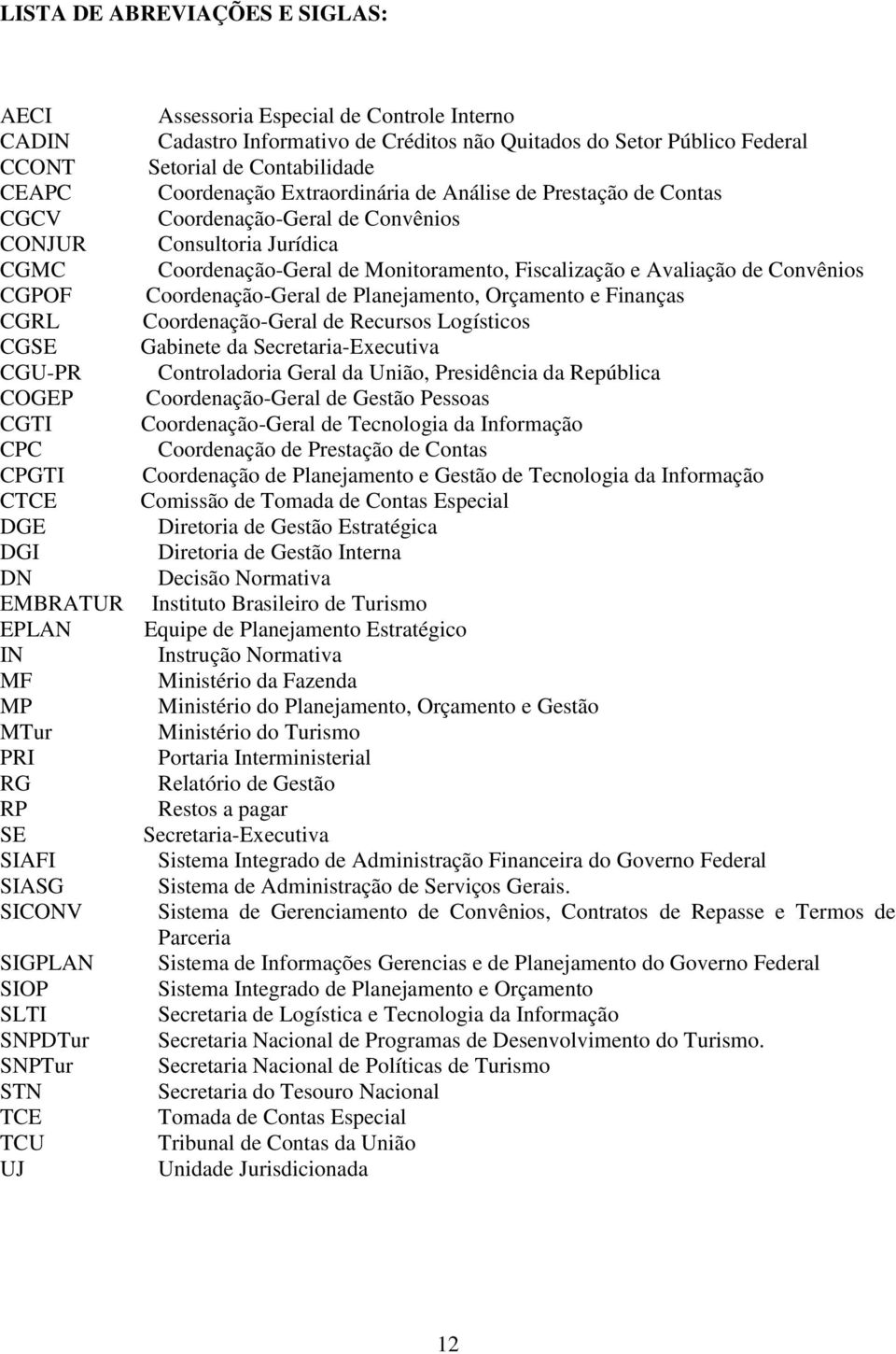 Extraordinária de Análise de Prestação de Contas Coordenação-Geral de Convênios Consultoria Jurídica Coordenação-Geral de Monitoramento, Fiscalização e Avaliação de Convênios Coordenação-Geral de