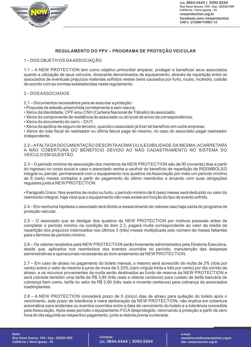 os associados de eventuais prejuízos materiais sofridos nestes bens causados por furto, roubo, incêndio, colisão de acordo com as normas estabelecidas neste regulamento. 2 DOS ASSOCIADOS 2.