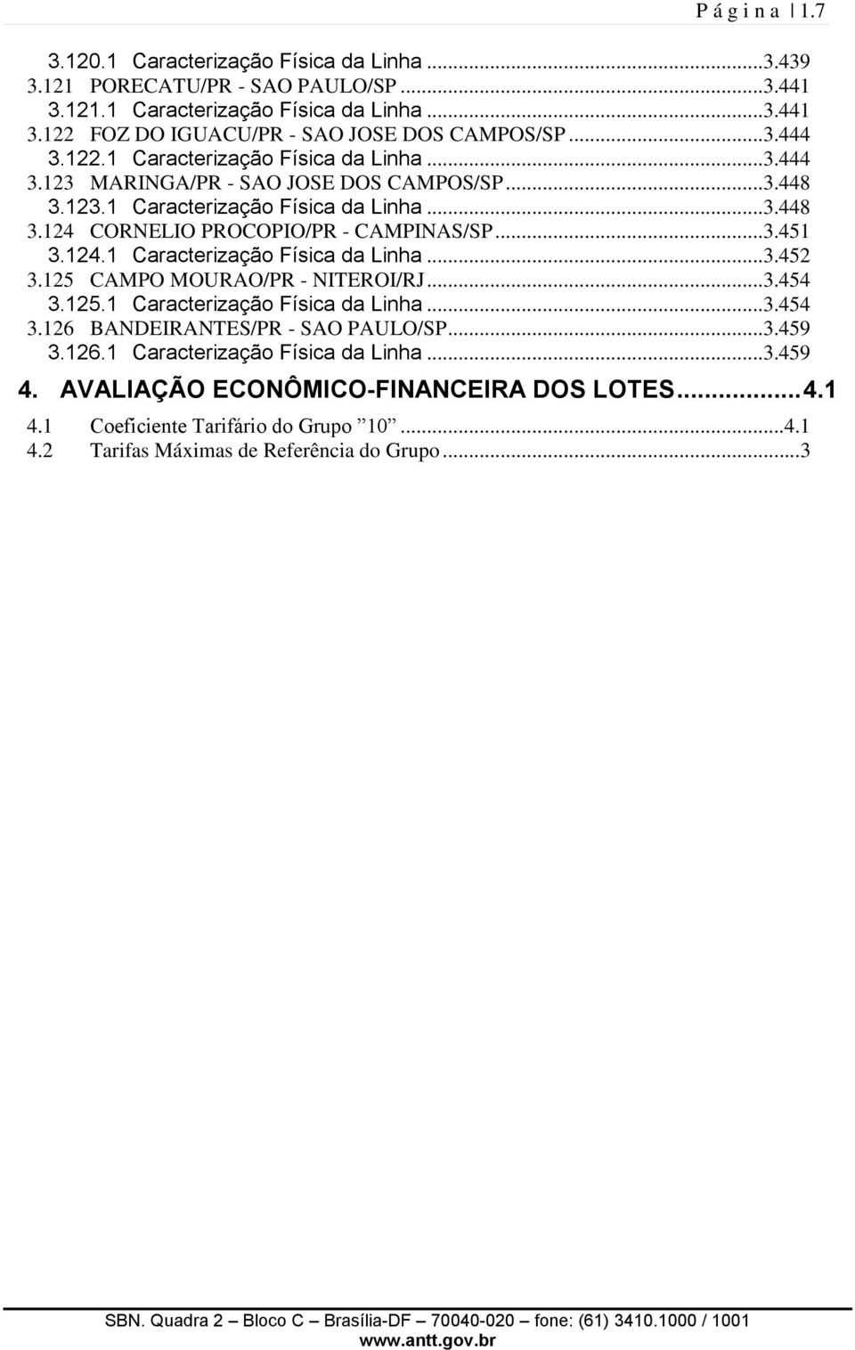 ..3.451 3.124.1 Caracterização Física da Linha...3.452 3.125 CAMPO MOURAO/PR - NITEROI/RJ...3.454 3.125.1 Caracterização Física da Linha...3.454 3.126 BANDEIRANTES/PR - SAO PAULO/SP...3.459 3.