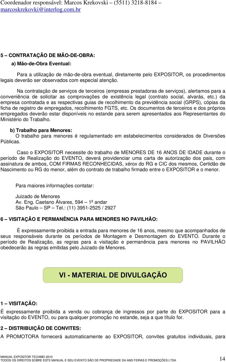 Na contratação de serviços de terceiros (empresas prestadoras de serviços), alertamos para a conveniência de solicitar as comprovações de existência legal (contrato social, alvarás, etc.