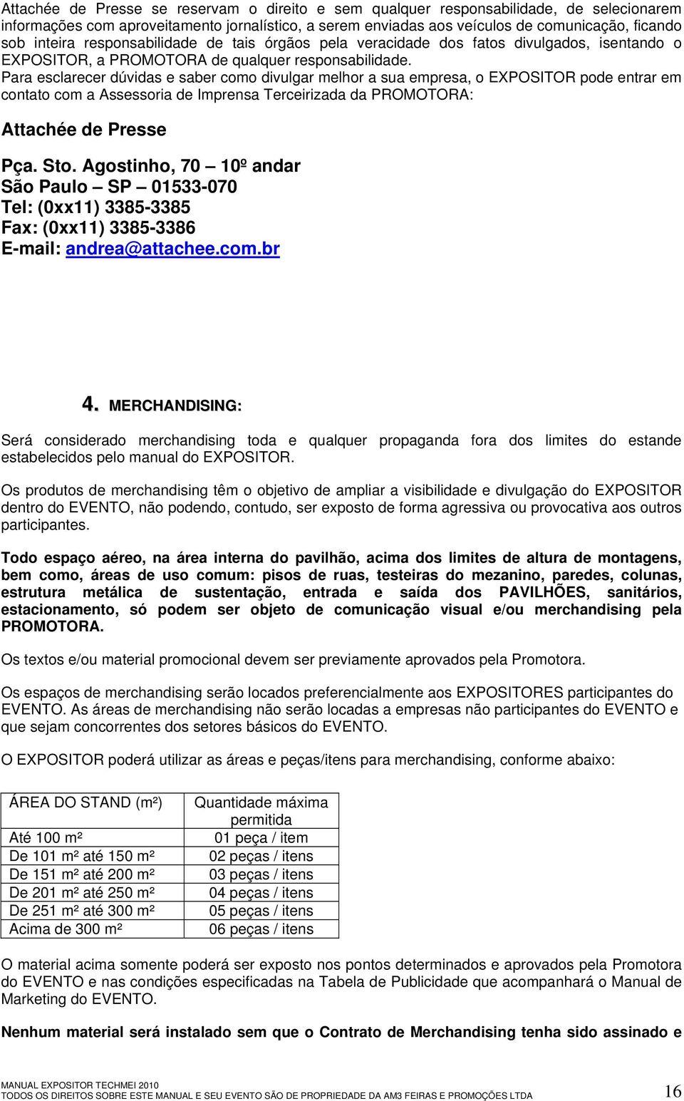 Para esclarecer dúvidas e saber como divulgar melhor a sua empresa, o EXPOSITOR pode entrar em contato com a Assessoria de Imprensa Terceirizada da PROMOTORA: Attachée de Presse Pça. Sto.