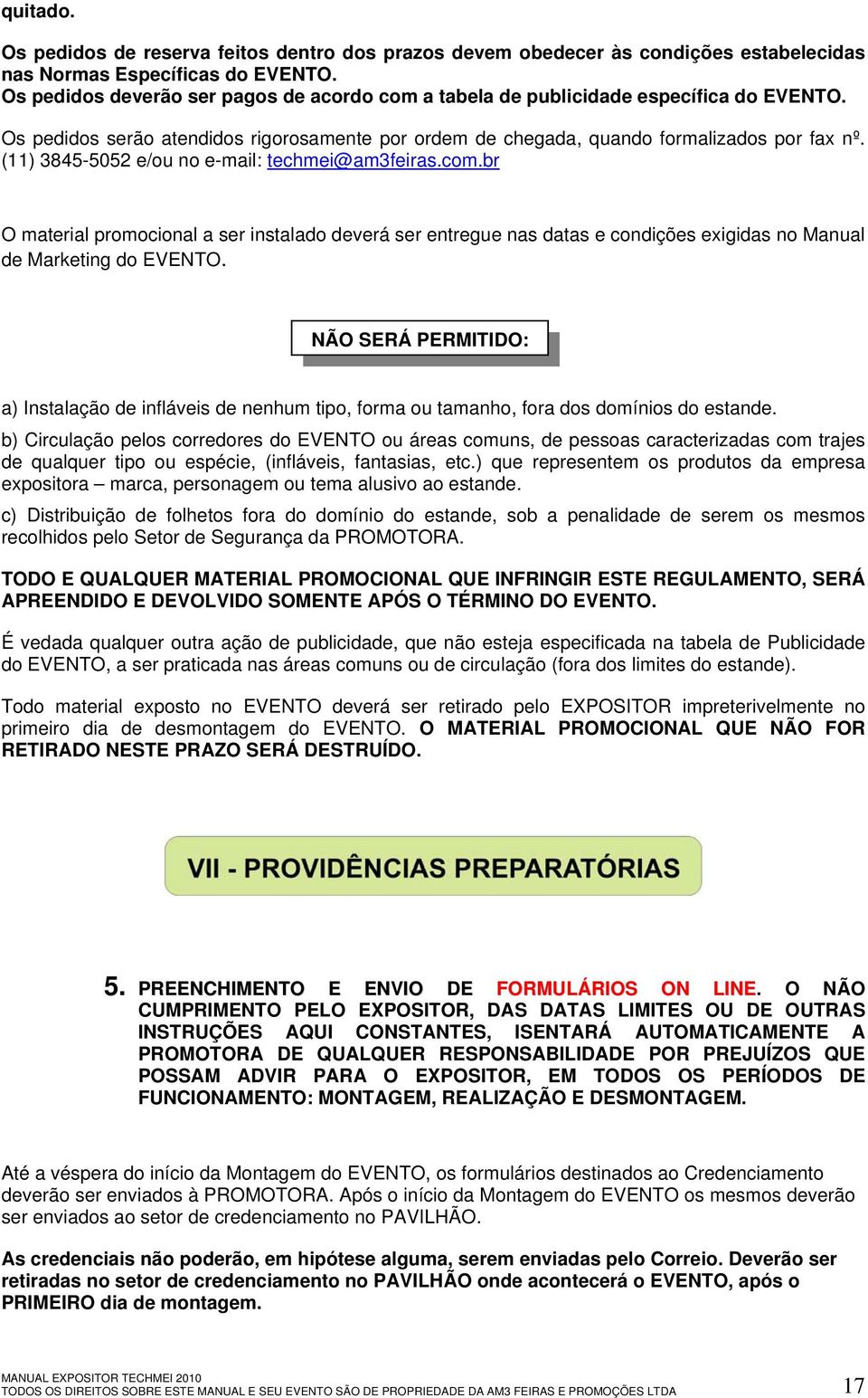(11) 3845-5052 e/ou no e-mail: techmei@am3feiras.com.br O material promocional a ser instalado deverá ser entregue nas datas e condições exigidas no Manual de Marketing do EVENTO.