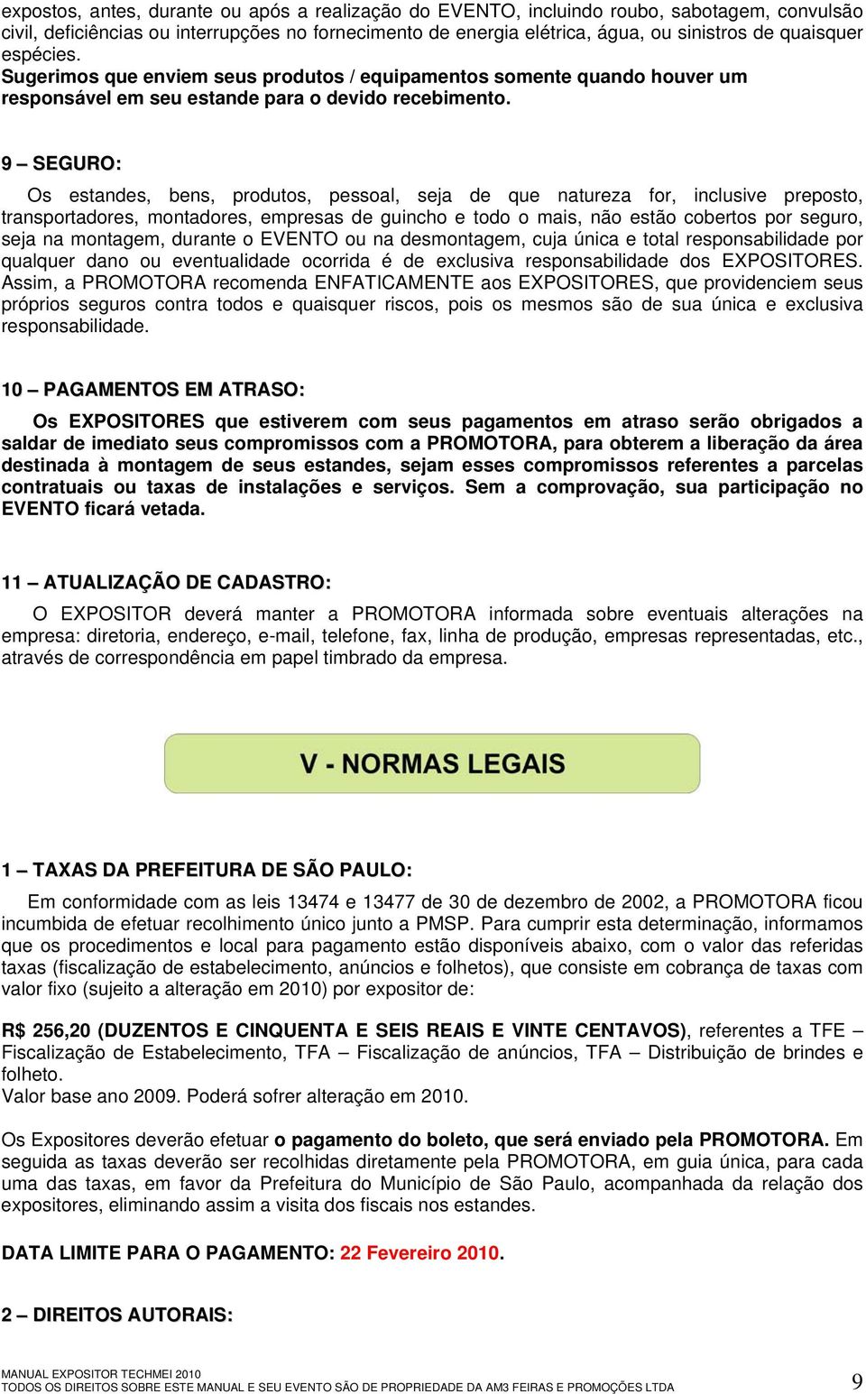 9 SEGURO: Os estandes, bens, produtos, pessoal, seja de que natureza for, inclusive preposto, transportadores, montadores, empresas de guincho e todo o mais, não estão cobertos por seguro, seja na