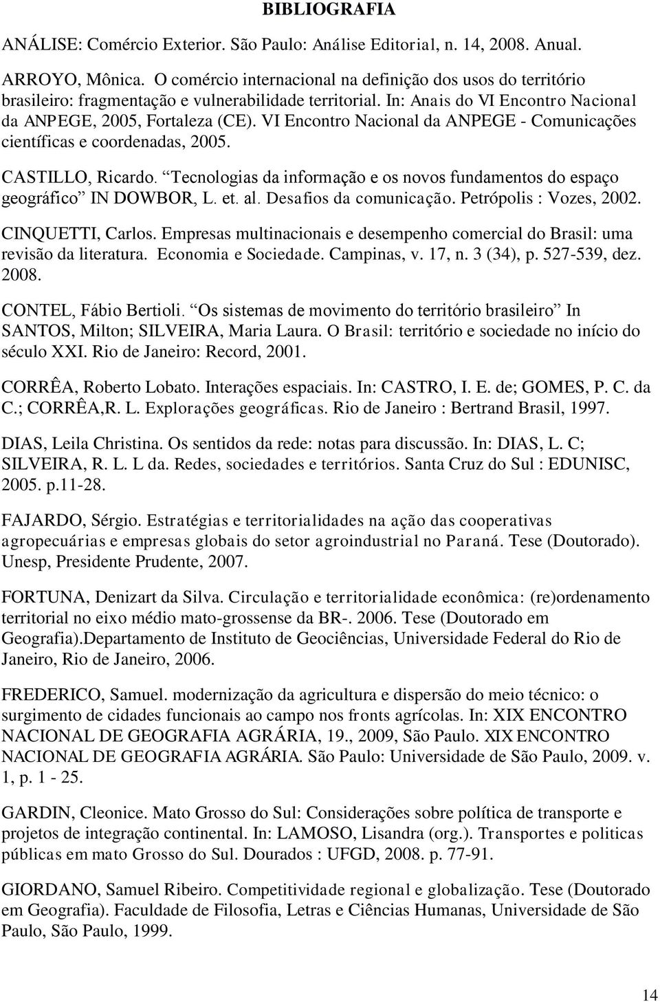 VI Encontro Nacional da ANPEGE - Comunicações científicas e coordenadas, 2005. CASTILLO, Ricardo. Tecnologias da informação e os novos fundamentos do espaço geográfico IN DOWBOR, L. et. al.