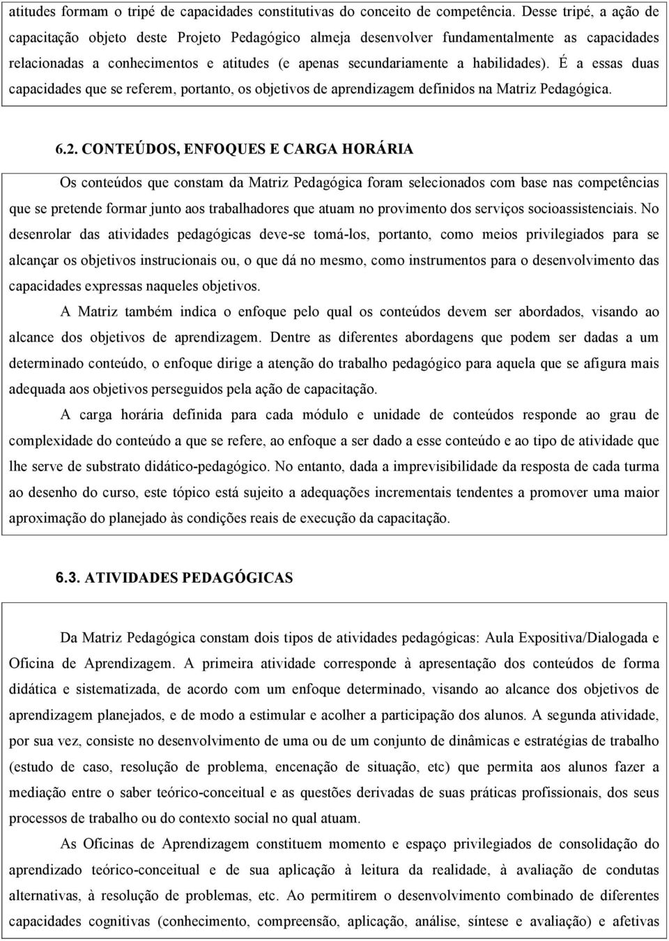 É a essas duas capacidades que se referem, portanto, os objetivos de aprendizagem definidos na Matriz Pedagógica. 6.2.