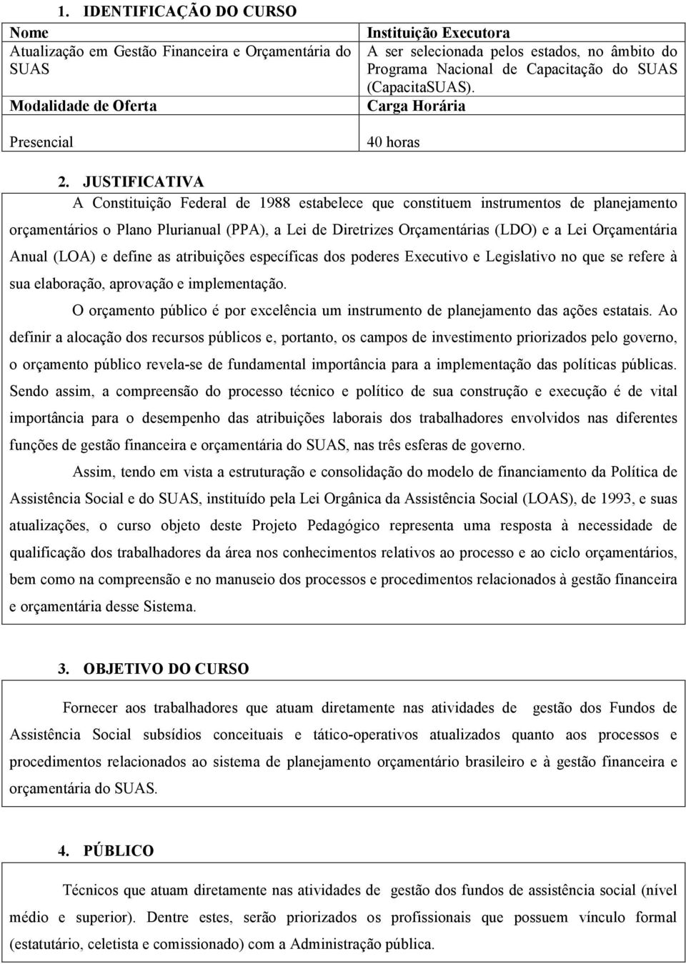 JUSTIFICATIVA A Constituição Federal de 1988 estabelece que constituem instrumentos de planejamento orçamentários o Plano Plurianual (PPA), a Lei de Diretrizes Orçamentárias (LDO) e a Lei