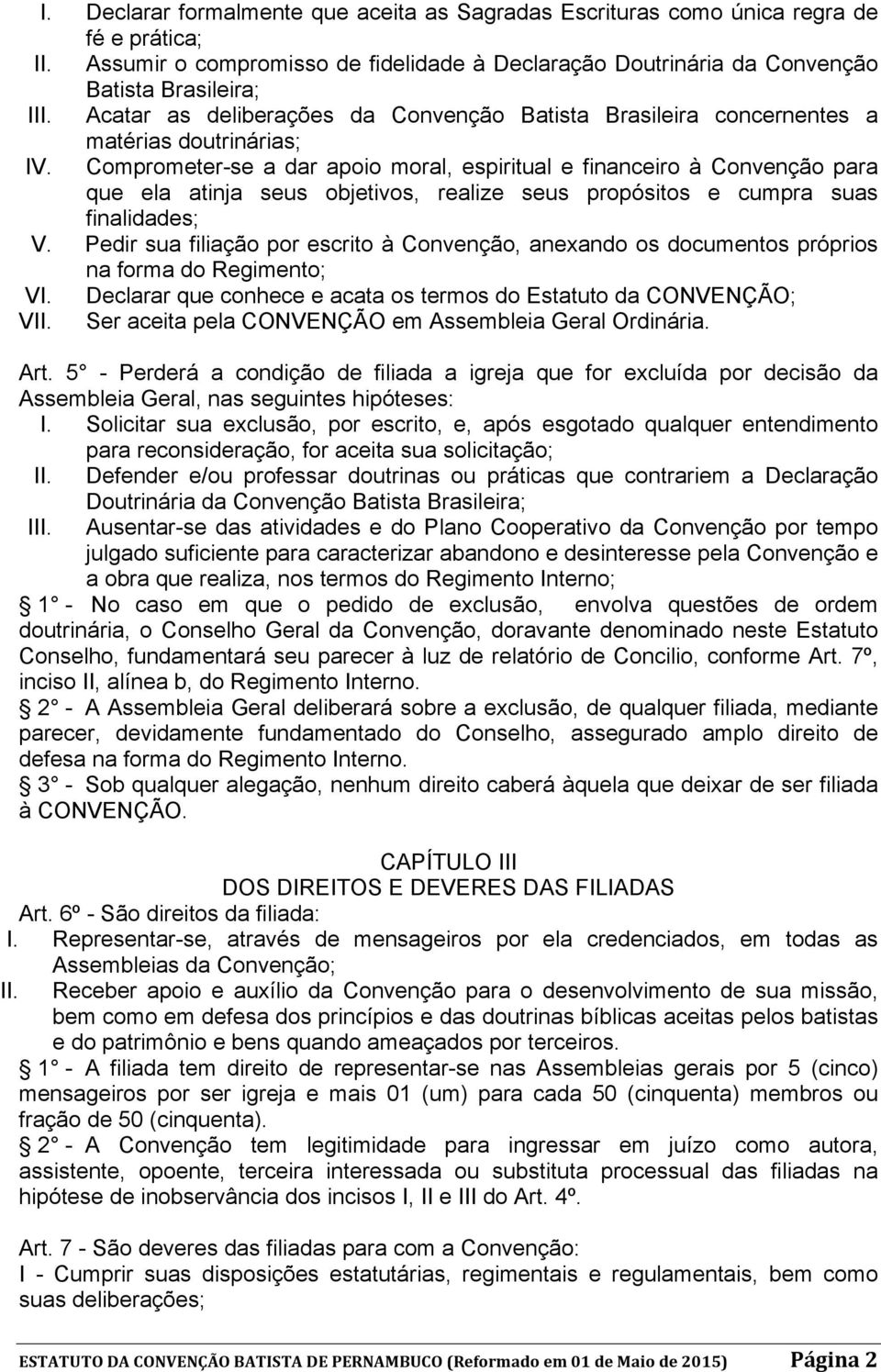 Comprometer-se a dar apoio moral, espiritual e financeiro à Convenção para que ela atinja seus objetivos, realize seus propósitos e cumpra suas finalidades; V.