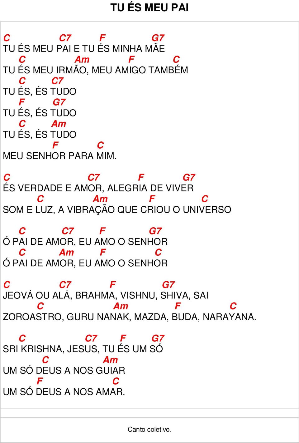 7 7 ÉS VERDADE E AMOR, ALERIA DE VIVER SOM E LUZ, A VIBRAÇÃO QUE RIOU O UNIVERSO 7 7 Ó PAI DE AMOR, EU AMO O SENHOR Ó PAI