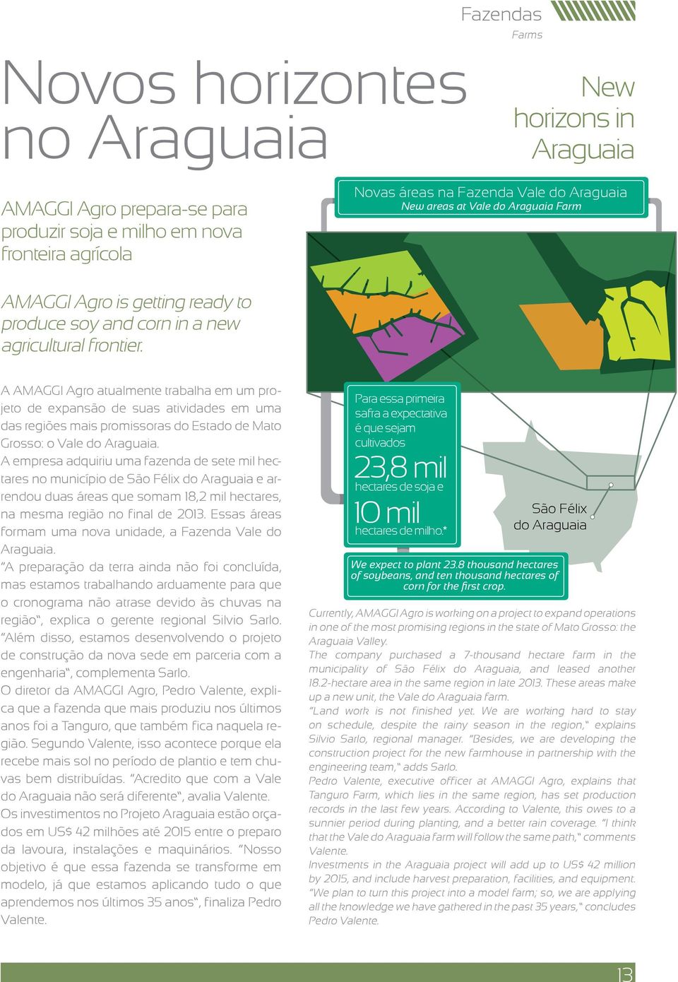 A AMAGGI Agro atualmente trabalha em um projeto de expansão de suas atividades em uma das regiões mais promissoras do Estado de Mato Grosso: o Vale do Araguaia.