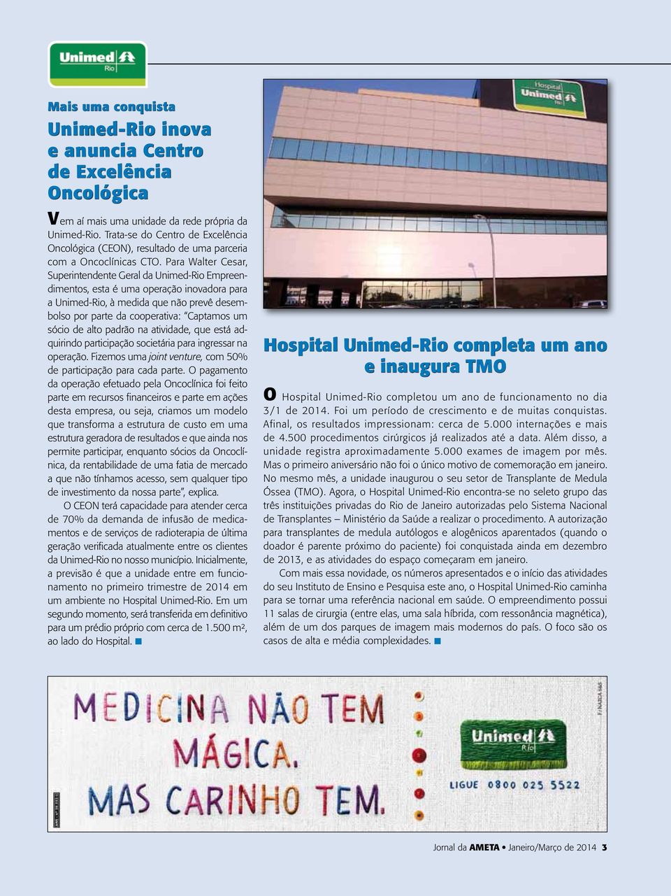 Para Walter Cesar, Superintendente Geral da Unimed-Rio Empreendimentos, esta é uma operação inovadora para a Unimed-Rio, à medida que não prevê desembolso por parte da cooperativa: Captamos um sócio