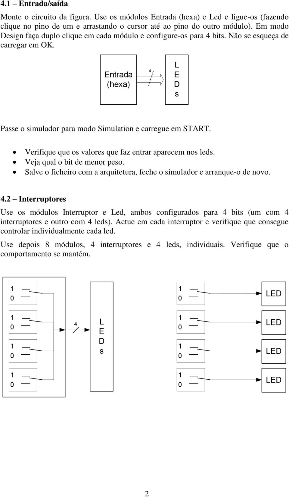 Verifique que os valores que faz entrar aparecem nos leds. Veja qual o bit de menor peso. Salve o ficheiro com a arquitetura, feche o simulador e arranque-o de novo.