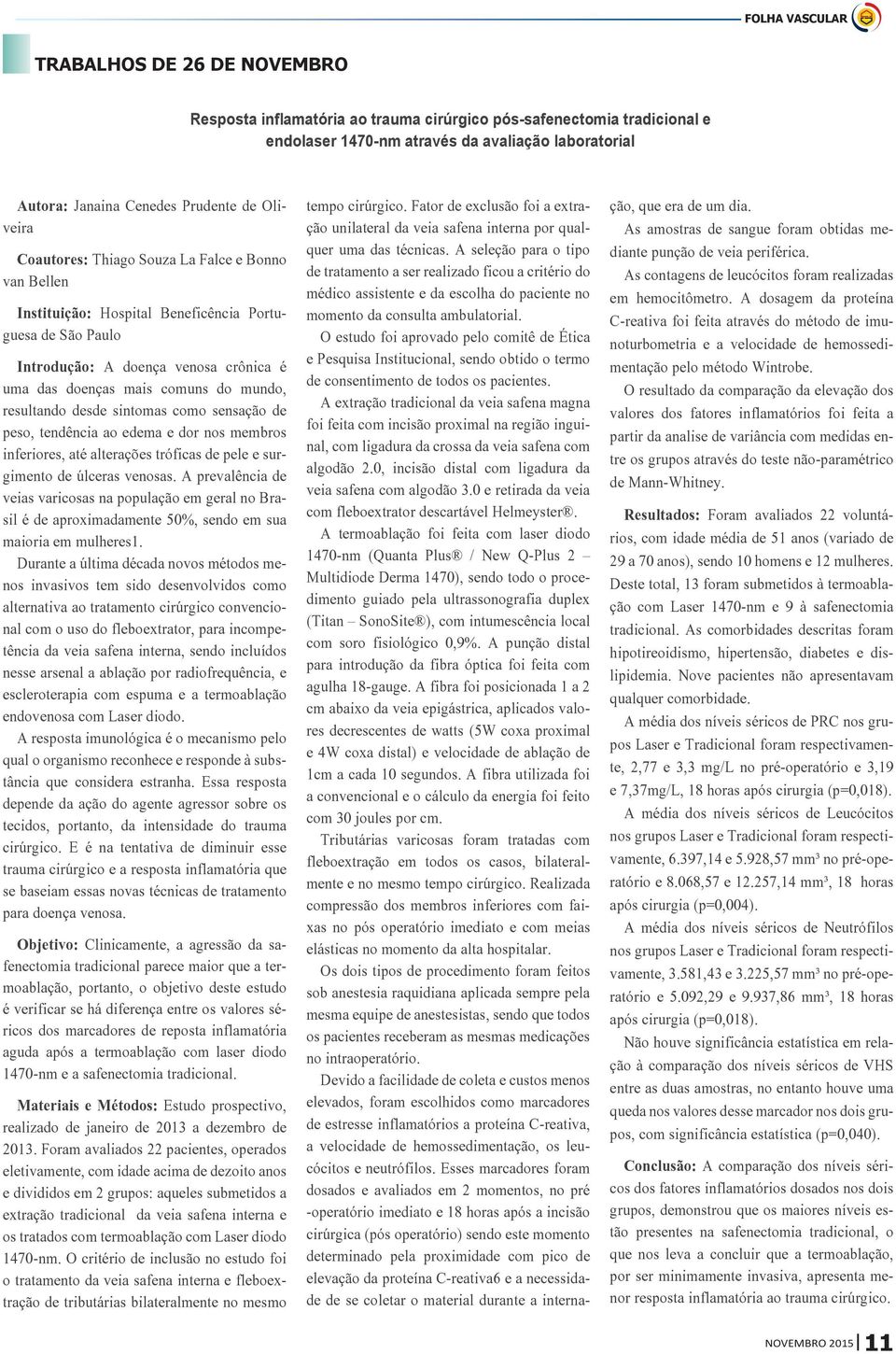 desde sintomas como sensação de peso, tendência ao edema e dor nos membros inferiores, até alterações tróficas de pele e surgimento de úlceras venosas.