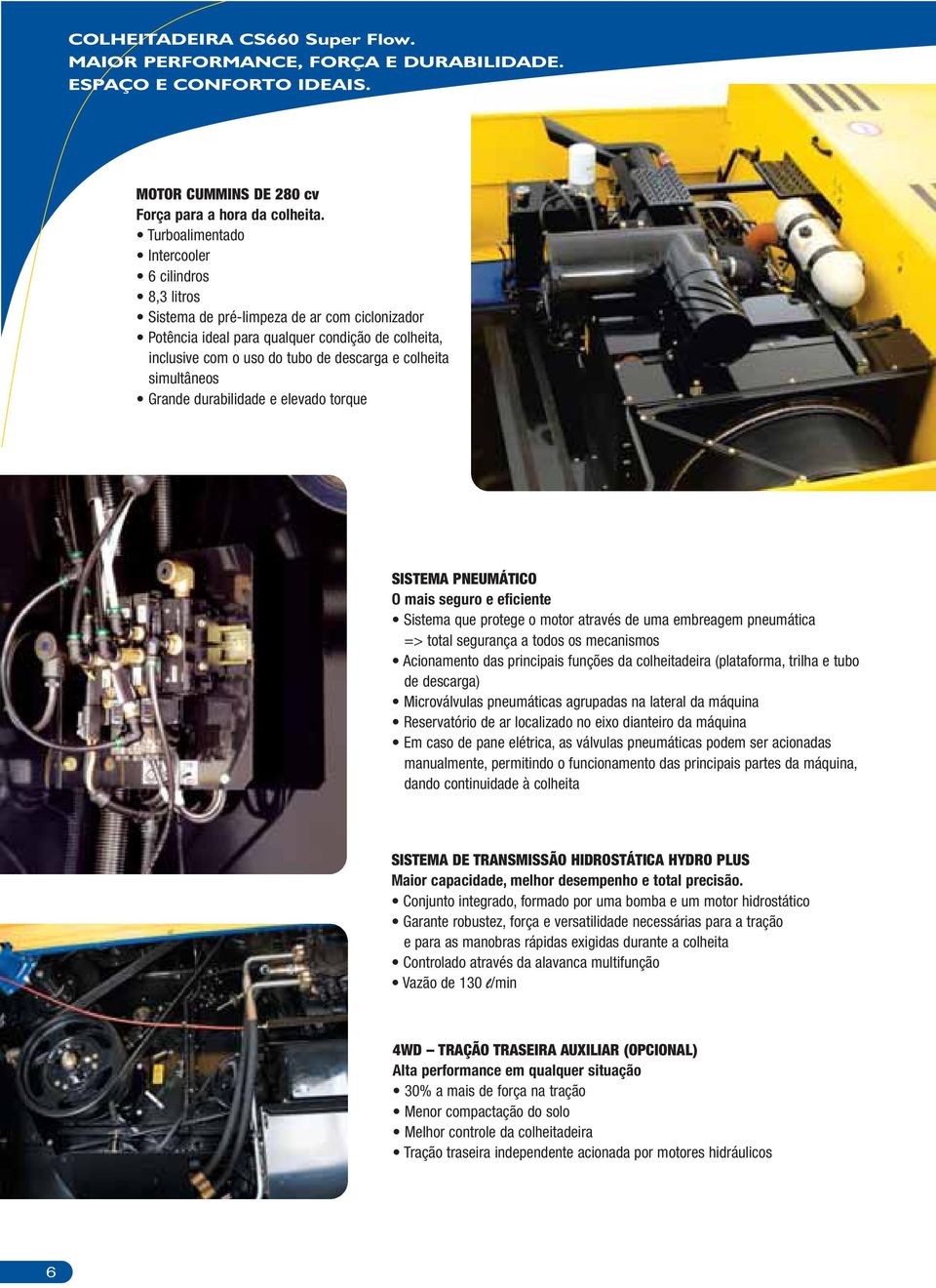 simultâneos Grande durabilidade e elevado torque SISTEMA PNEUMÁTICO O mais seguro e eficiente Sistema que protege o motor através de uma embreagem pneumática => total segurança a todos os mecanismos