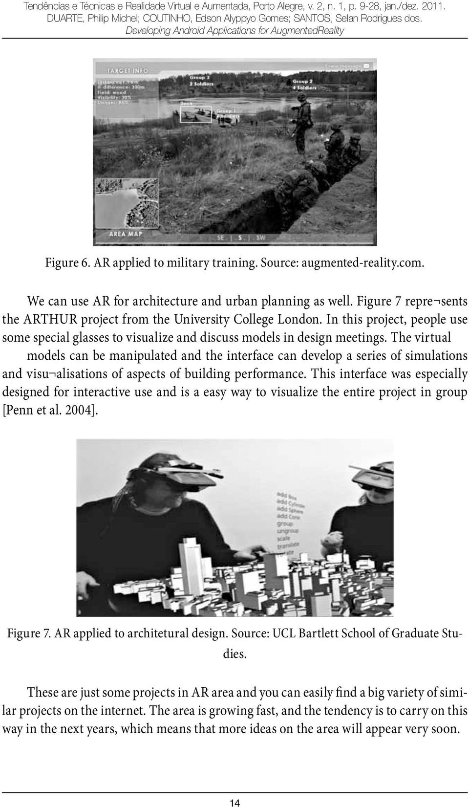 Figure 7 repre sents the ARTHUR project from the University College London. In this project, people use some special glasses to visualize and discuss models in design meetings.