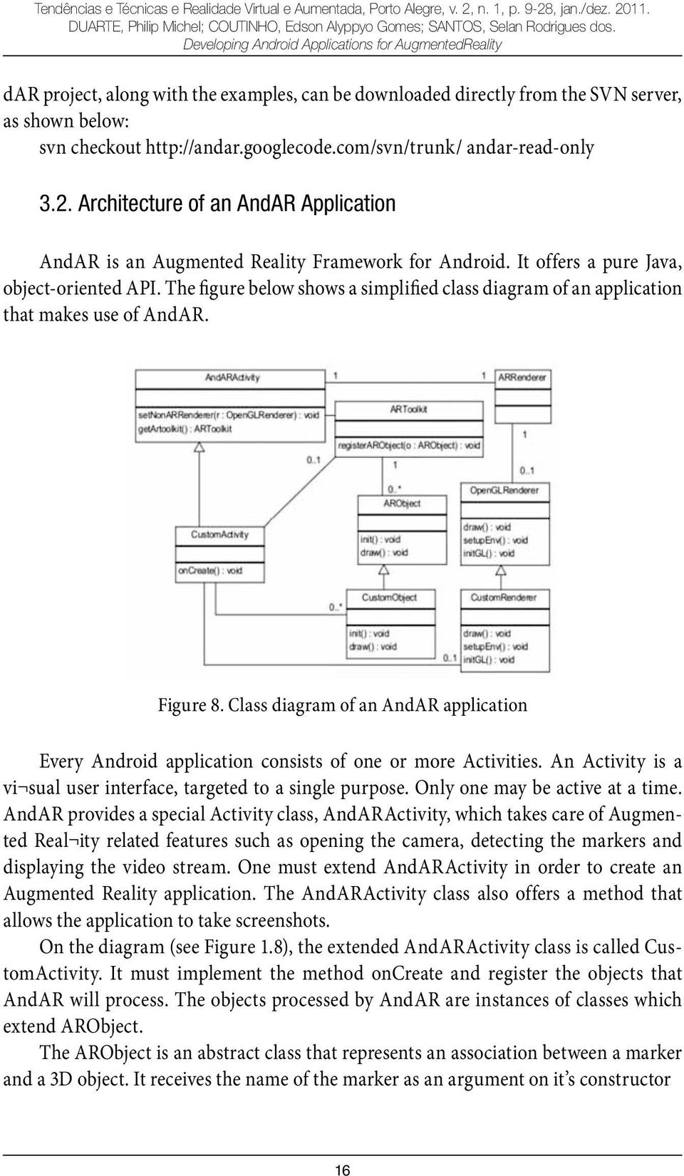 com/svn/trunk/ andar-read-only 3.2. Architecture of an AndAR Application AndAR is an Augmented Reality Framework for Android. It offers a pure Java, object-oriented API.