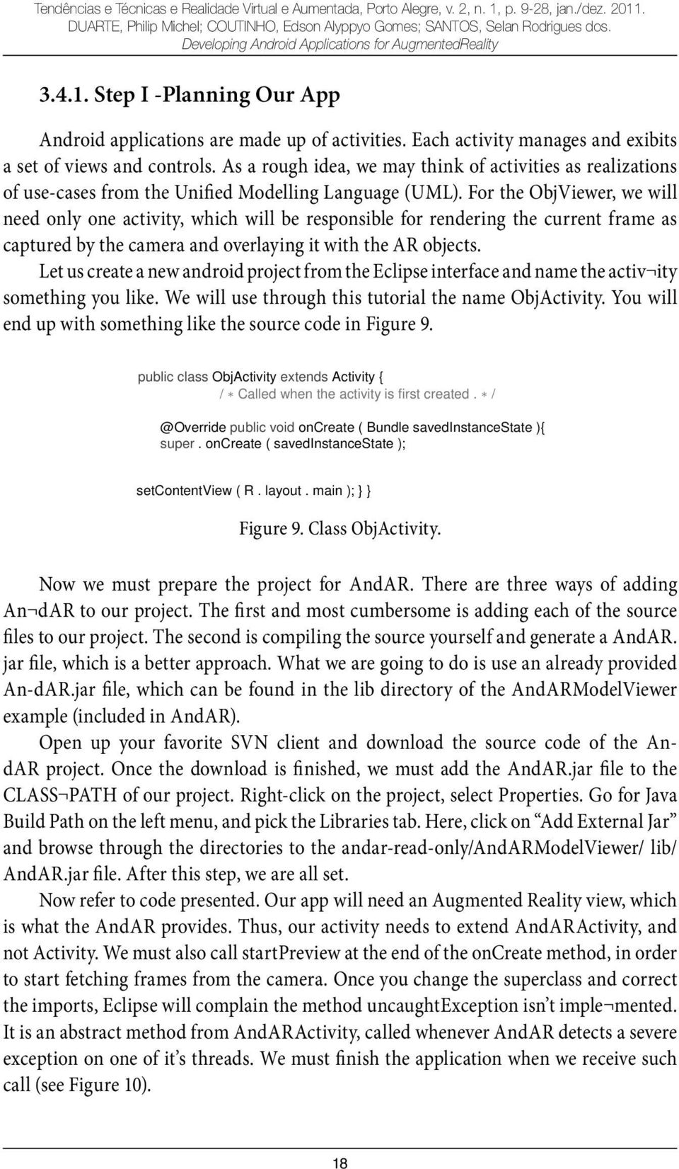 As a rough idea, we may think of activities as realizations of use-cases from the Unified Modelling Language (UML).