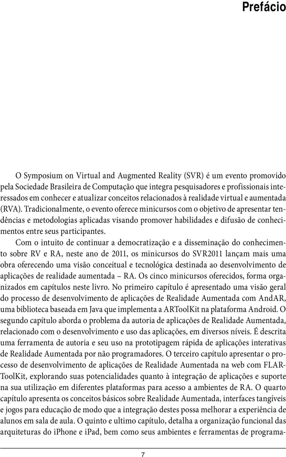 Tradicionalmente, o evento oferece minicursos com o objetivo de apresentar tendências e metodologias aplicadas visando promover habilidades e difusão de conhecimentos entre seus participantes.