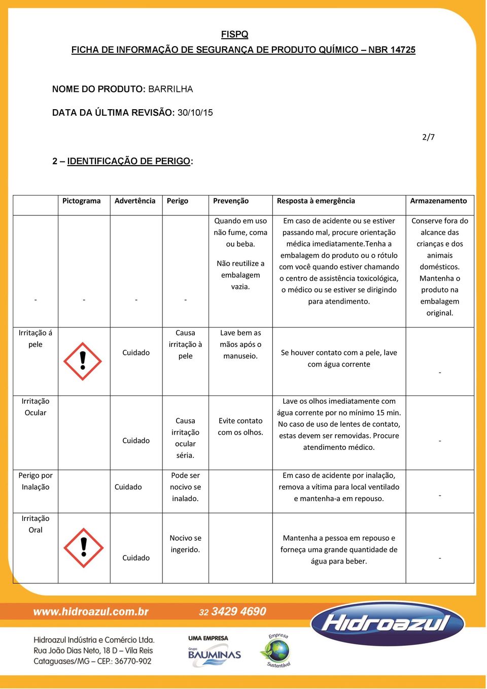 tenha a embalagem do produto ou o rótulo com você quando estiver chamando o centro de assistência toxicológica, o médico ou se estiver se dirigindo para atendimento.