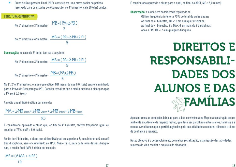 1º, 2º e 3º bimestres, o aluno que obtiver MB menor do que 6,0 (seis) será encaminhado para a Prova de Recuperação (PR). Convém ressaltar que a média máxima a alcançar após a PR será 6,0 (seis).