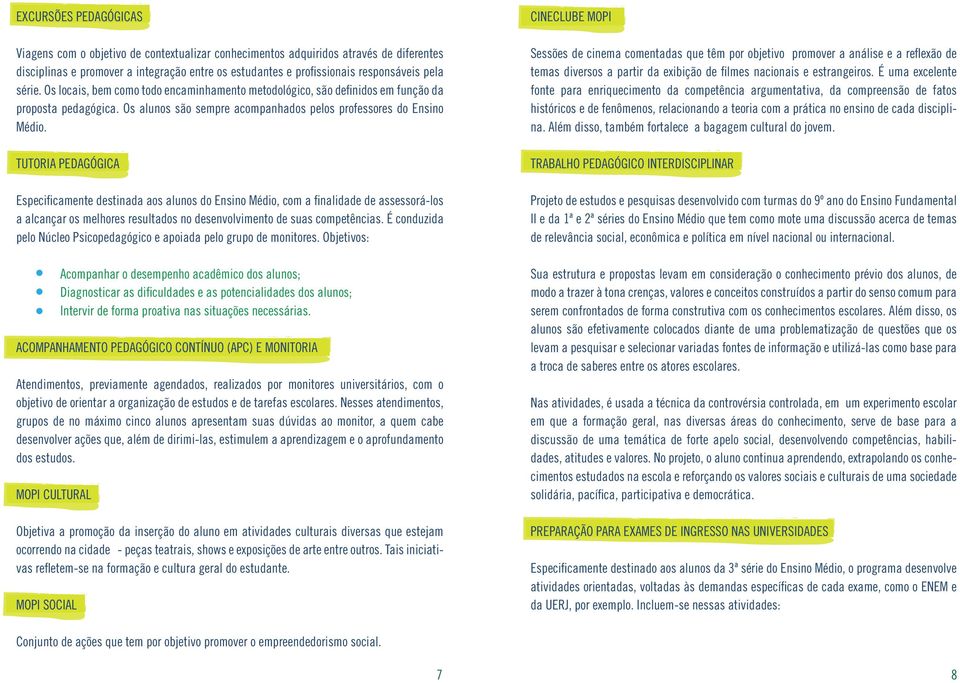 TUTORIA PEDAGÓGICA Especificamente destinada aos alunos do Ensino Médio, com a finalidade de assessorá-los a alcançar os melhores resultados no desenvolvimento de suas competências.