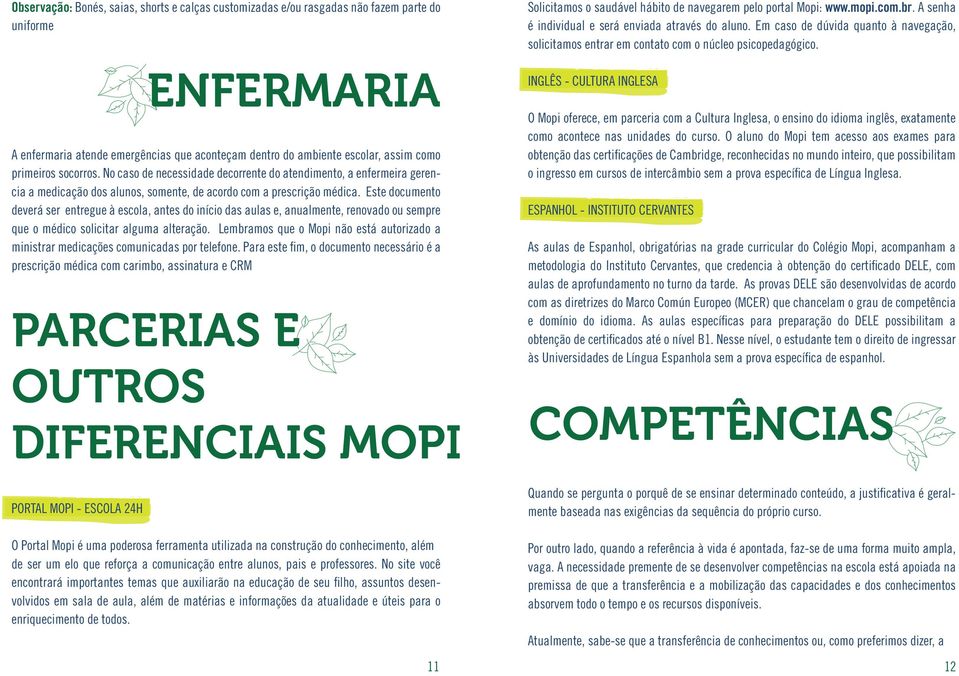 Este documento deverá ser entregue à escola, antes do início das aulas e, anualmente, renovado ou sempre que o médico solicitar alguma alteração.