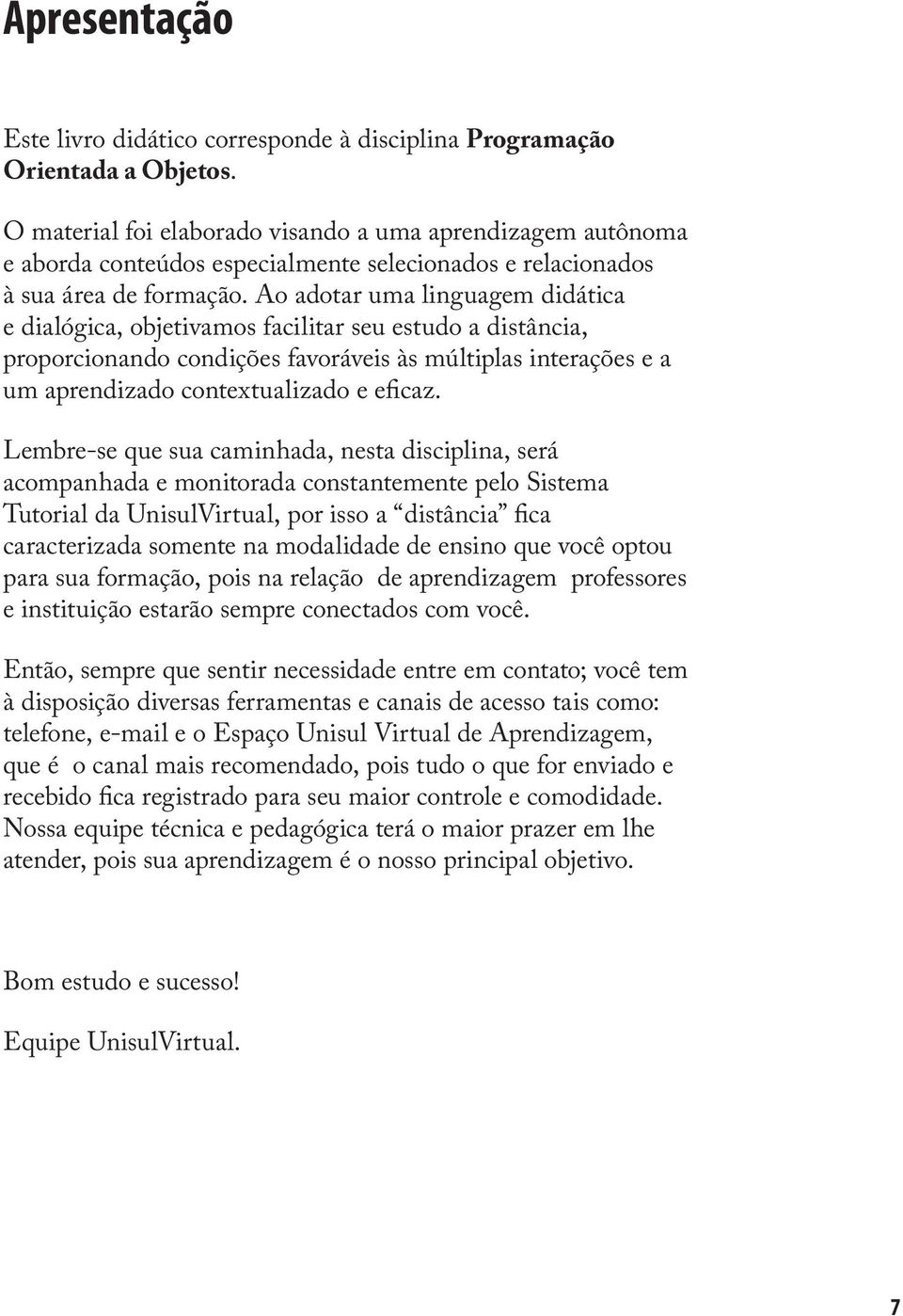 Ao adotar uma linguagem didática e dialógica, objetivamos facilitar seu estudo a distância, proporcionando condições favoráveis às múltiplas interações e a um aprendizado contextualizado e eficaz.