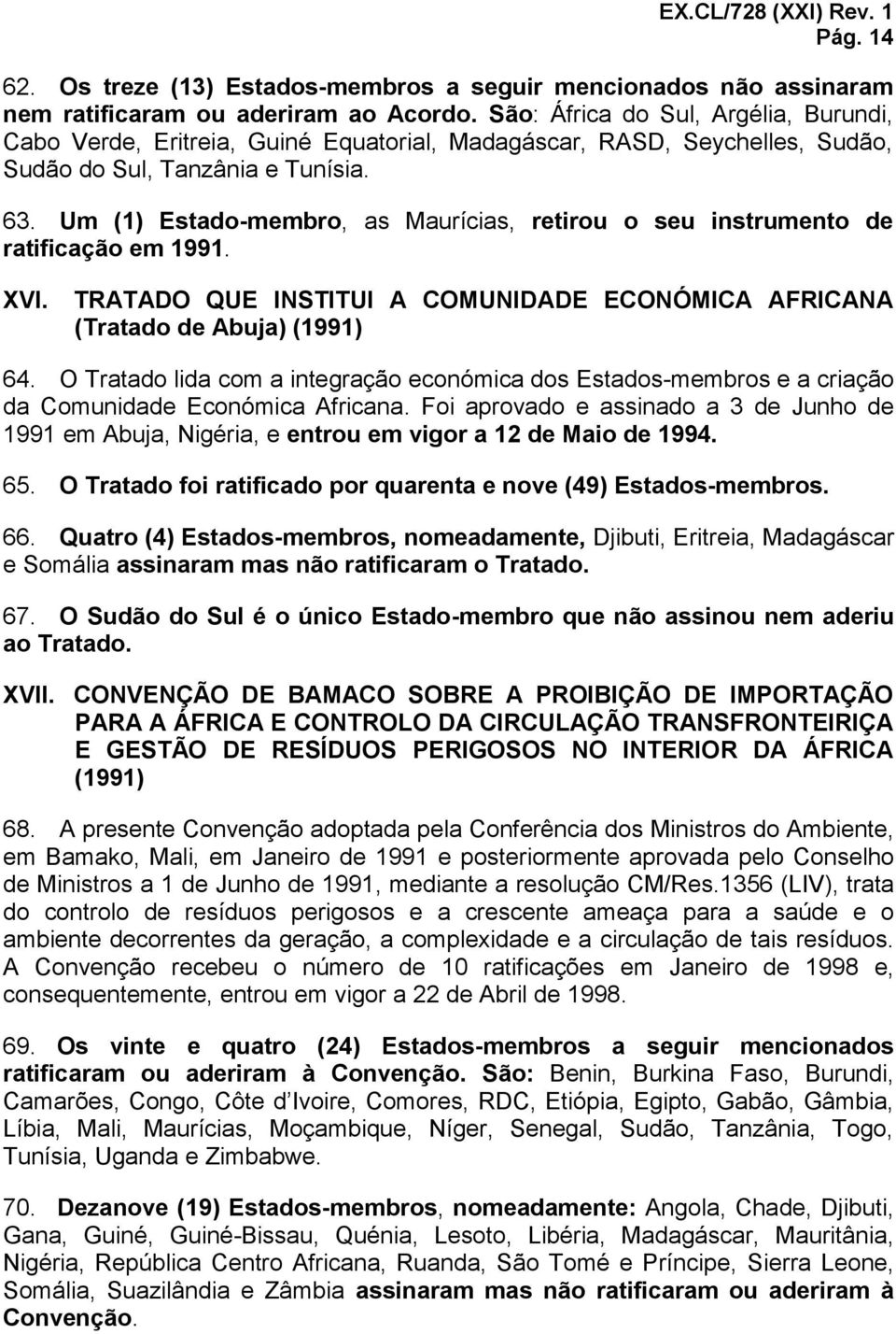 Um (1) Estado-membro, as Maurícias, retirou o seu instrumento de ratificação em 1991. XVI. TRATADO QUE INSTITUI A COMUNIDADE ECONÓMICA AFRICANA (Tratado de Abuja) (1991) 64.