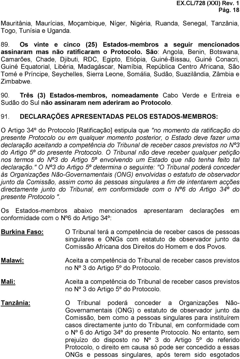 São: Angola, Benin, Botswana, Camarões, Chade, Djibuti, RDC, Egipto, Etiópia, Guiné-Bissau, Guiné Conacri, Guiné Equatorial, Libéria, Madagáscar, Namíbia, República Centro Africana, São Tomé e