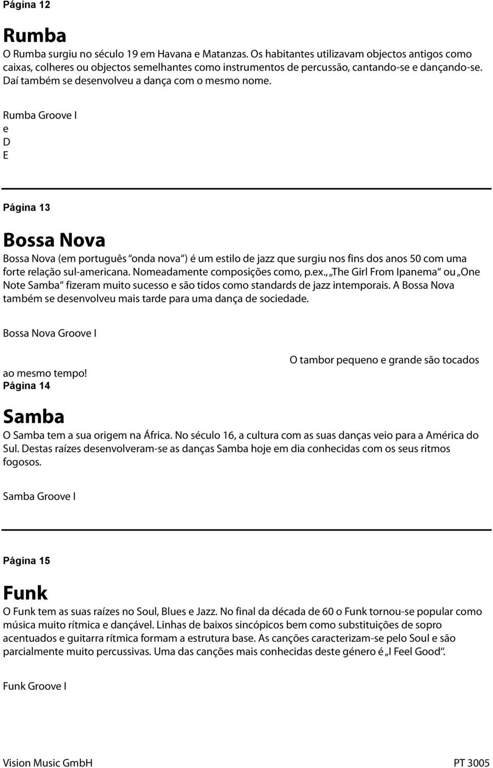 Rumba Groove I e D E Página 13 Bossa Nova Bossa Nova (em português onda nova ) é um estilo de jazz que surgiu nos fins dos anos 50 com uma forte relação sul-americana.