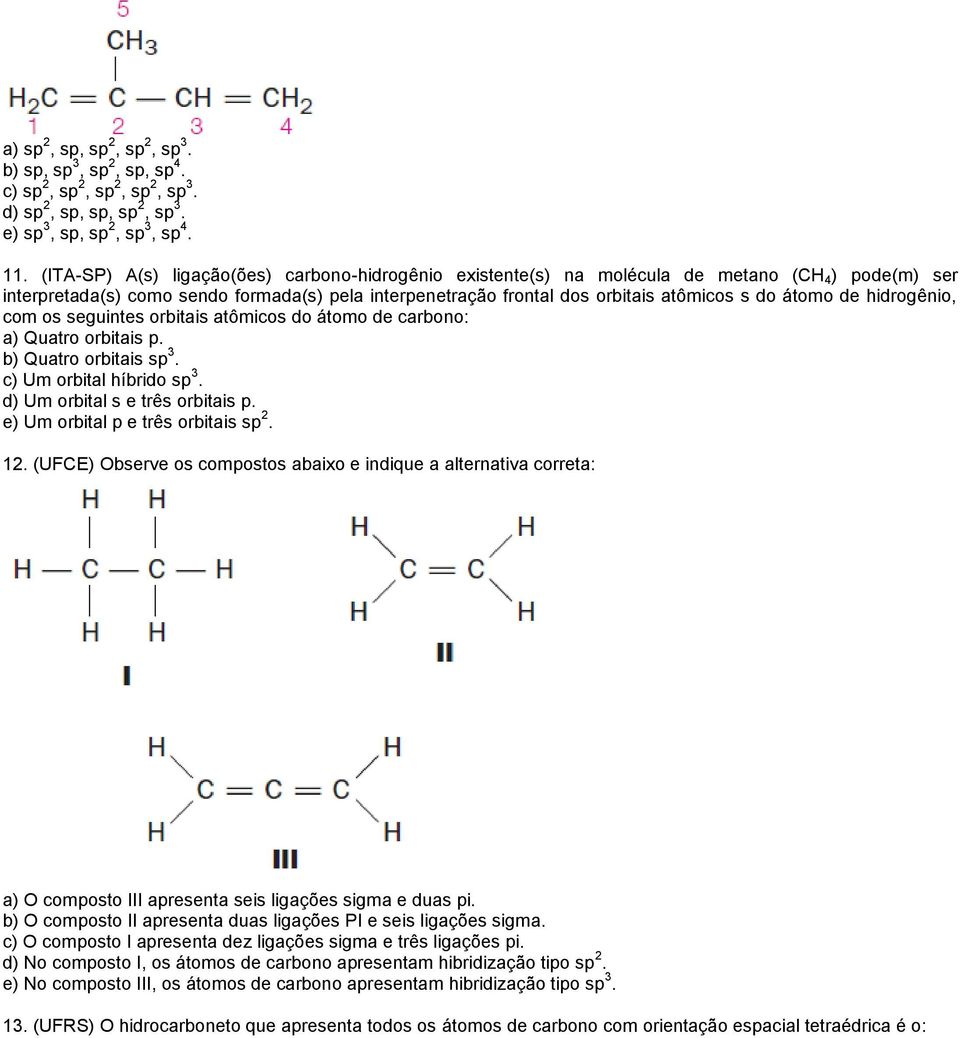 átomo de hidrogênio, com os seguintes orbitais atômicos do átomo de carbono: a) Quatro orbitais p. b) Quatro orbitais sp 3. c) Um orbital híbrido sp 3. d) Um orbital s e três orbitais p.