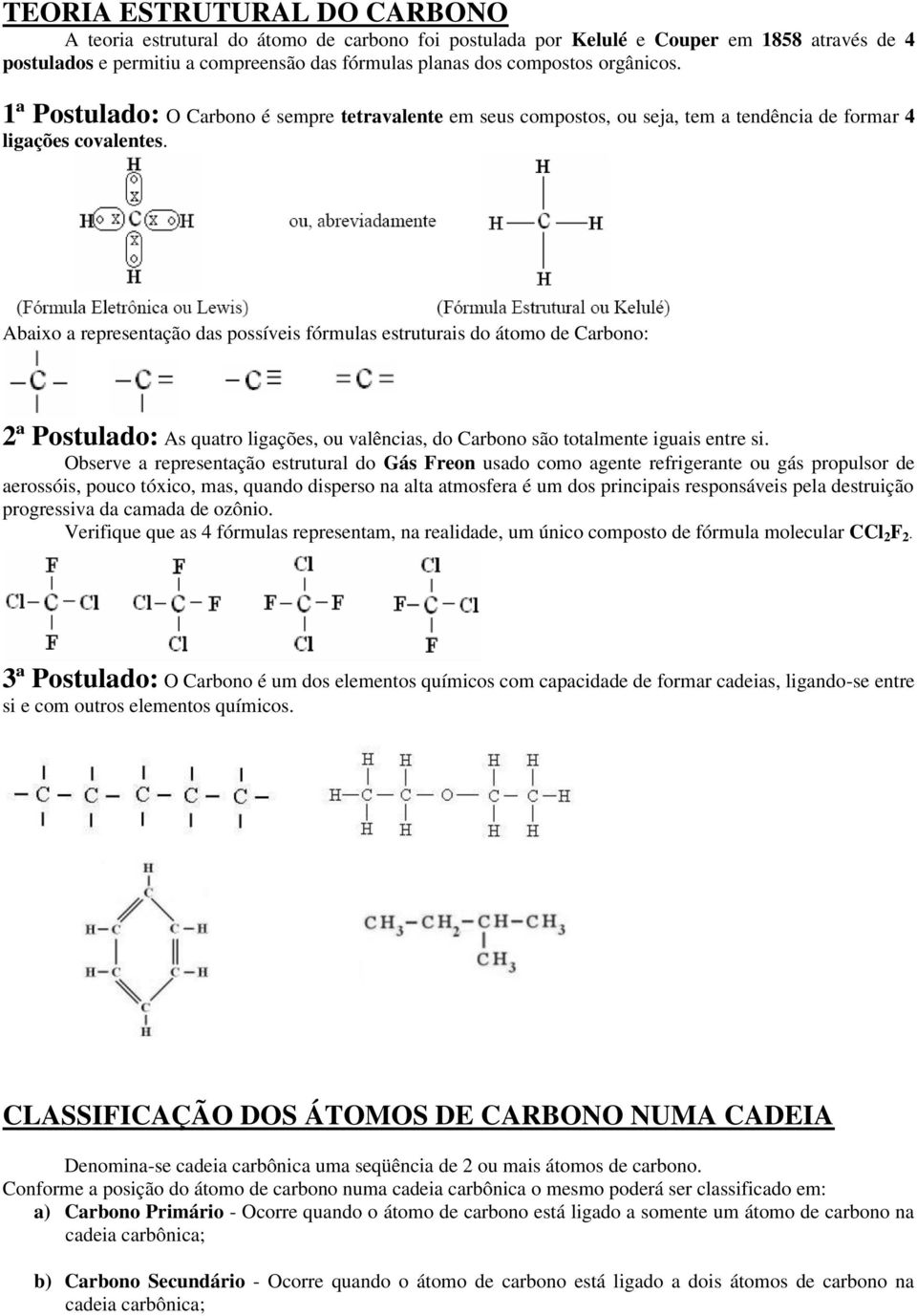 Abaixo a representação das possíveis fórmulas estruturais do átomo de Carbono: 2ª Postulado: As quatro ligações, ou valências, do Carbono são totalmente iguais entre si.