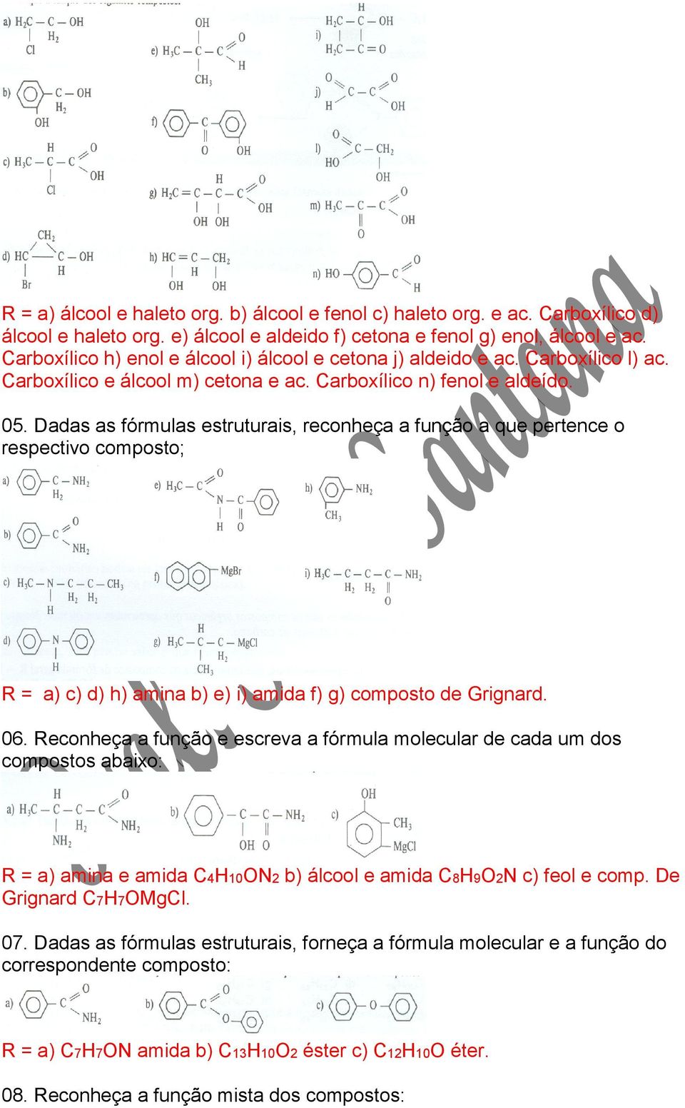 Dadas as fórmulas estruturais, reconheça a função a que pertence o respectivo composto; R = a) c) d) h) amina b) e) i) amida f) g) composto de Grignard. 06.