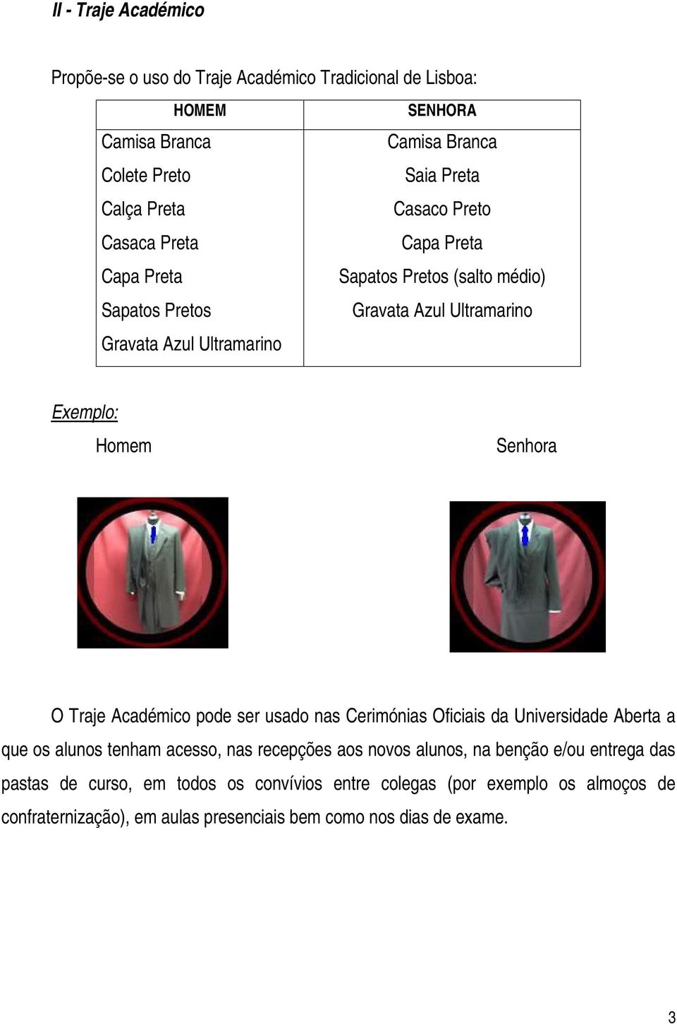 Senhora O Traje Académico pode ser usado nas Cerimónias Oficiais da Universidade Aberta a que os alunos tenham acesso, nas recepções aos novos alunos, na benção