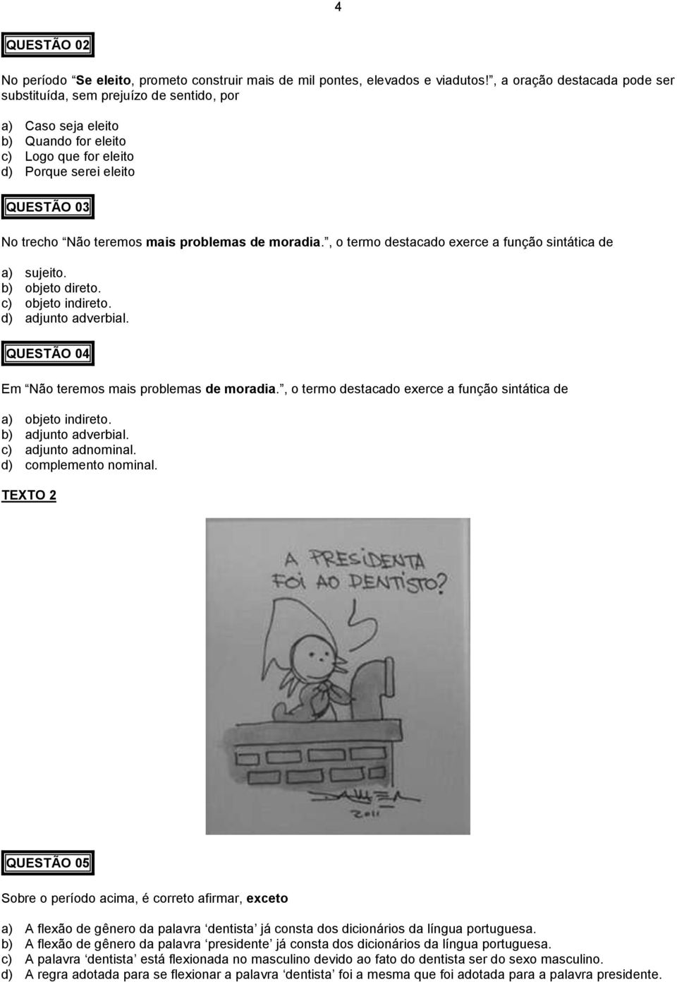 problemas de moradia., o termo destacado exerce a função sintática de a) sujeito. b) objeto direto. c) objeto indireto. d) adjunto adverbial. QUESTÃO 04 Em Não teremos mais problemas de moradia.