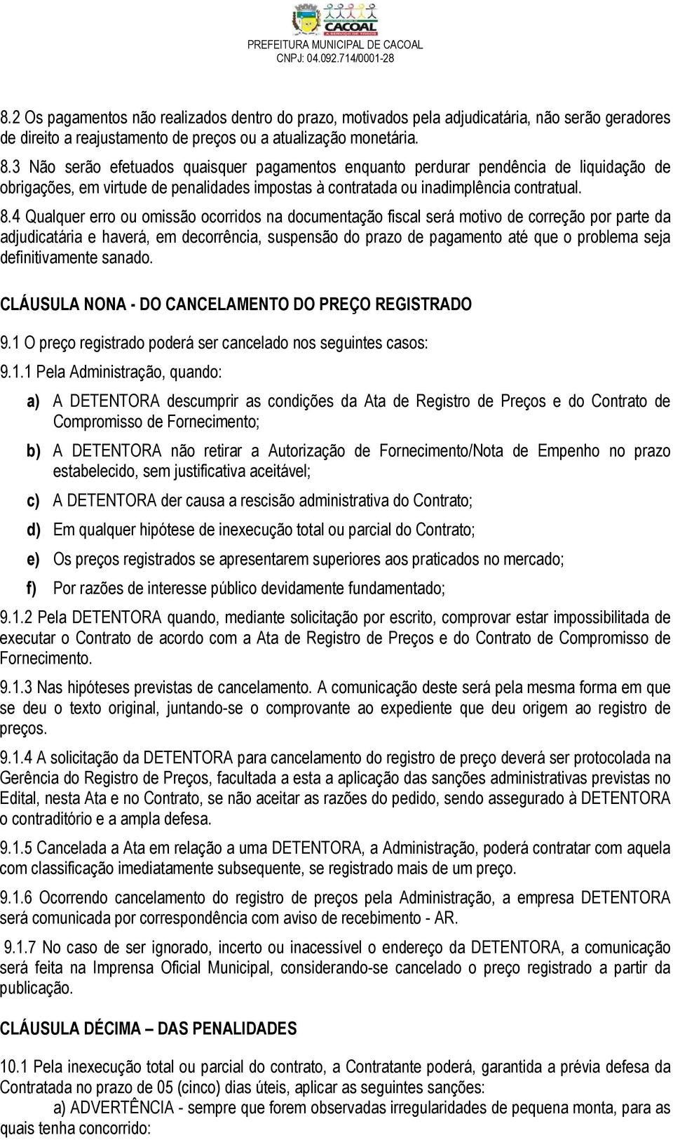 4 Qualquer erro ou omissão ocorridos na documentação fiscal será motivo de correção por parte da adjudicatária e haverá, em decorrência, suspensão do prazo de pagamento até que o problema seja