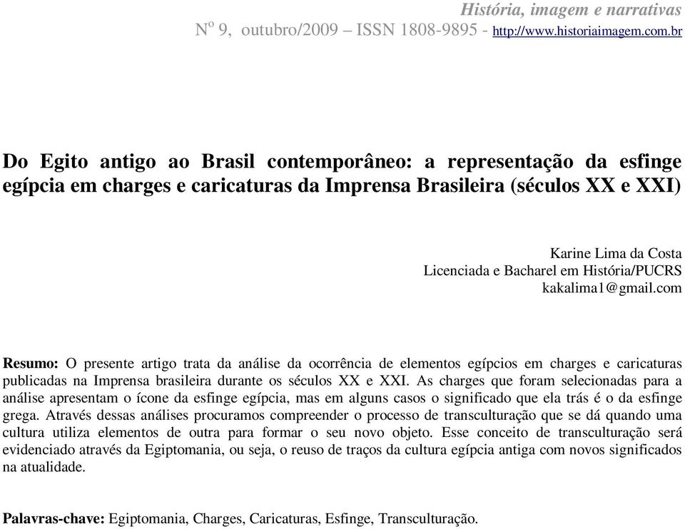 com Resumo: O presente artigo trata da análise da ocorrência de elementos egípcios em charges e caricaturas publicadas na Imprensa brasileira durante os séculos XX e XXI.