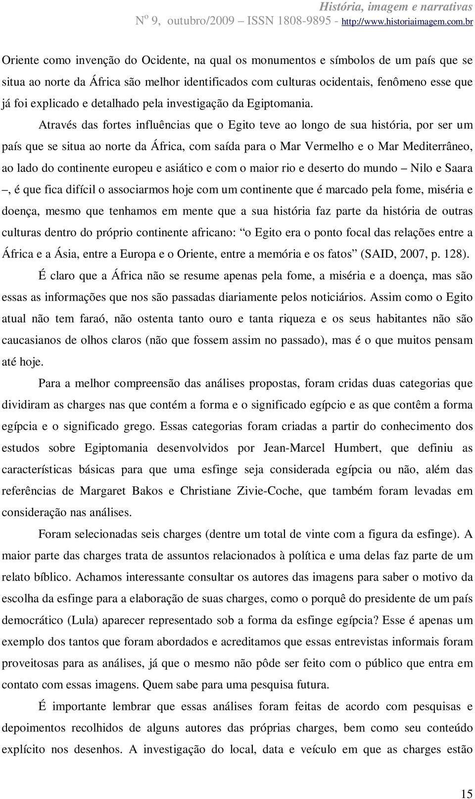 Através das fortes influências que o Egito teve ao longo de sua história, por ser um país que se situa ao norte da África, com saída para o Mar Vermelho e o Mar Mediterrâneo, ao lado do continente