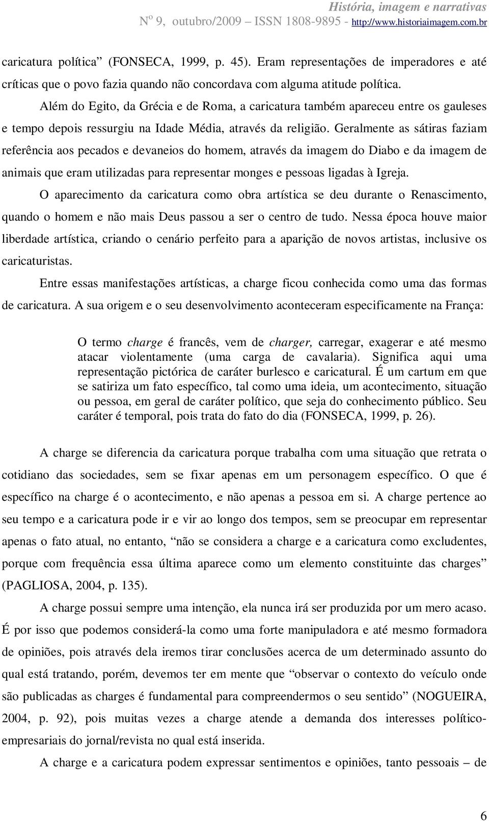 Geralmente as sátiras faziam referência aos pecados e devaneios do homem, através da imagem do Diabo e da imagem de animais que eram utilizadas para representar monges e pessoas ligadas à Igreja.