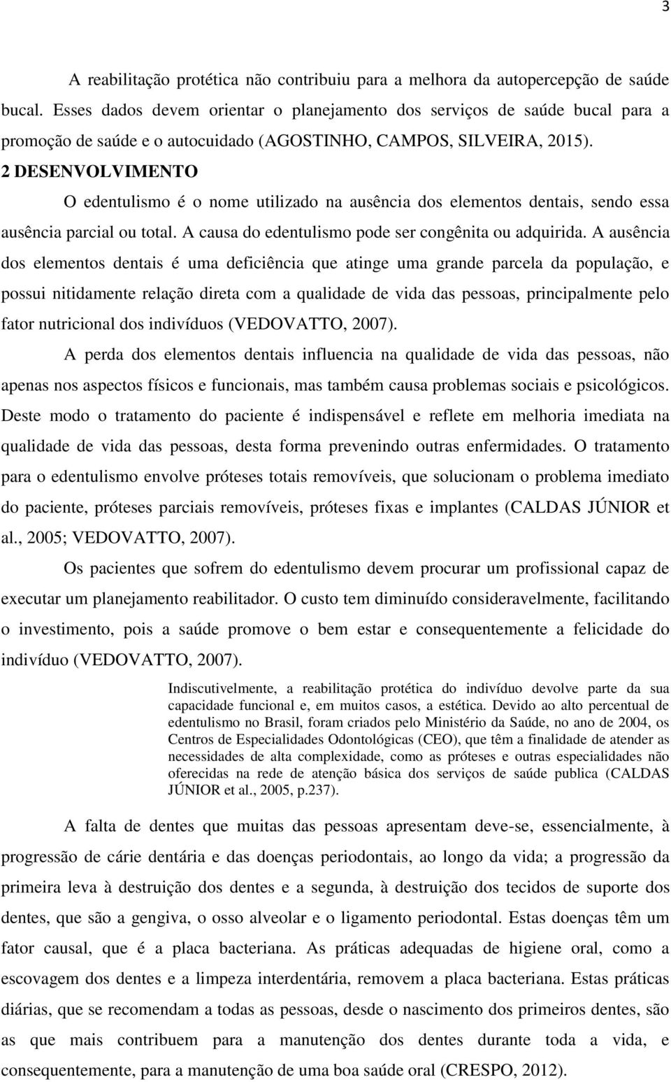 2 DESENVOLVIMENTO O edentulismo é o nome utilizado na ausência dos elementos dentais, sendo essa ausência parcial ou total. A causa do edentulismo pode ser congênita ou adquirida.