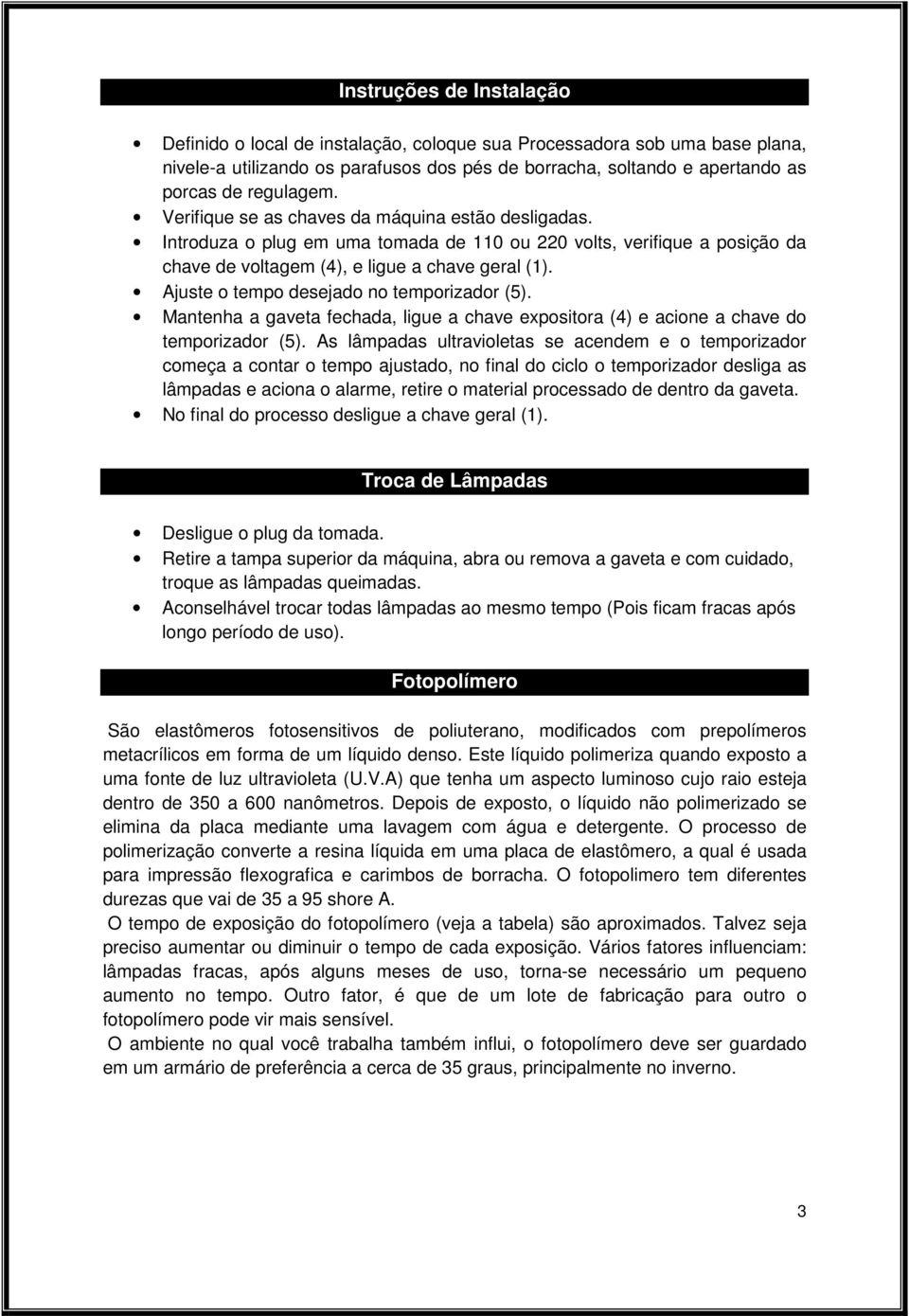 Ajuste o tempo desejado no temporizador (5). Mantenha a gaveta fechada, ligue a chave expositora (4) e acione a chave do temporizador (5).