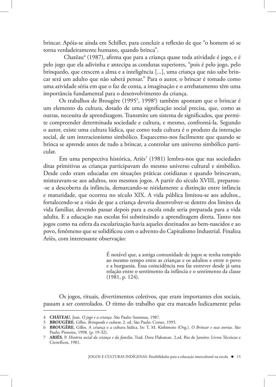 inteligência [...], uma criança que não sabe brincar será um adulto que não saberá pensar.